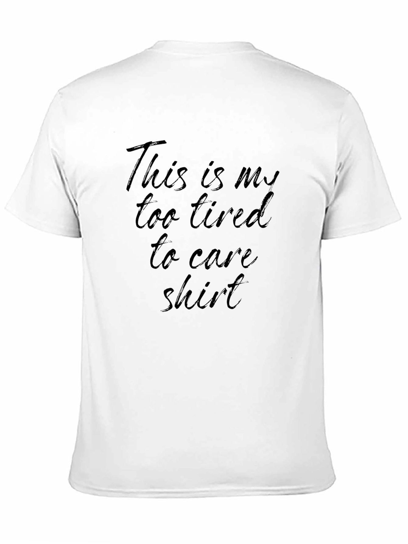 Too Tired to Care T-Shirt - Comfy & Casual