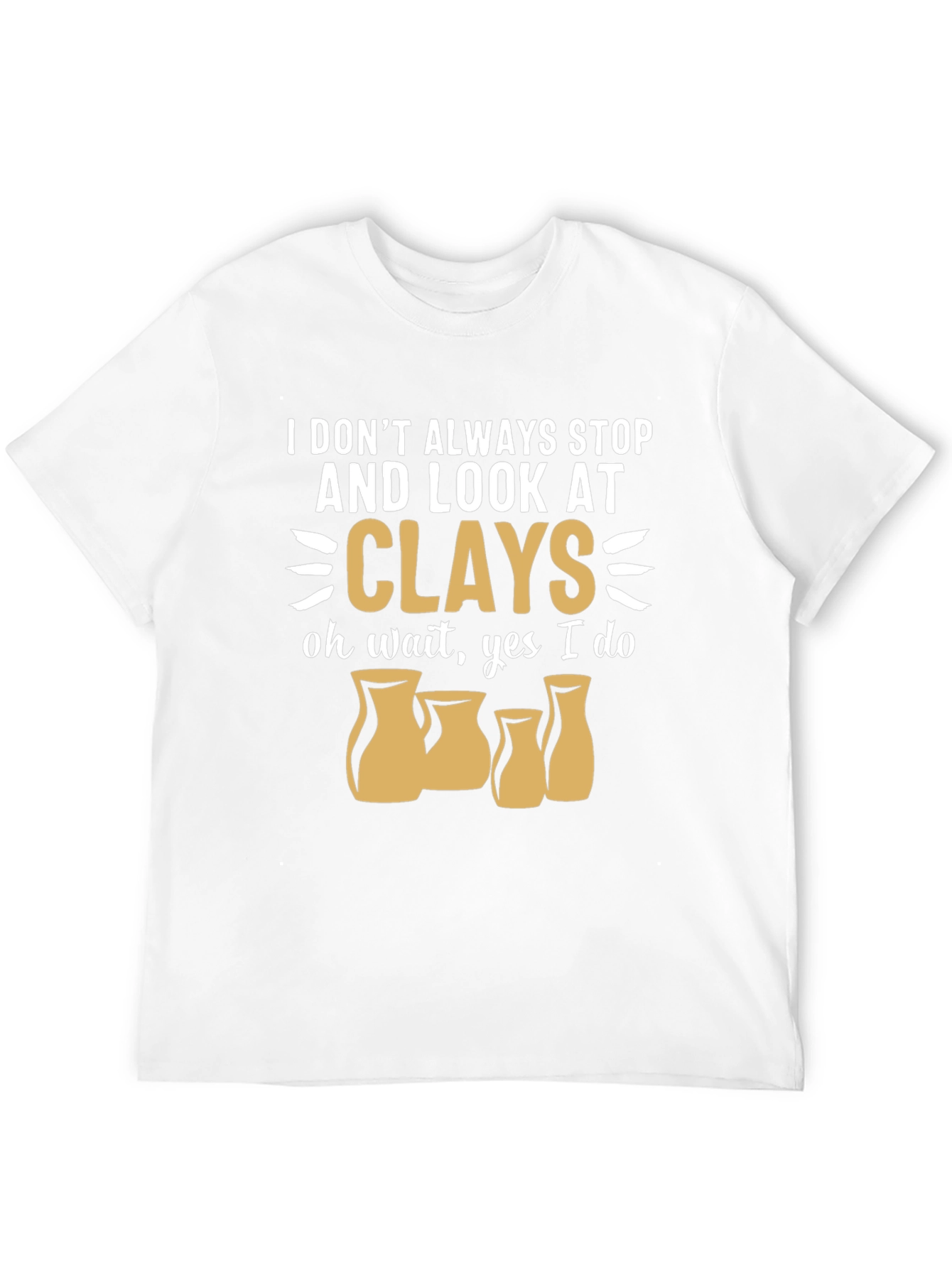 Funny Pottery T-Shirt - I Look At Clays