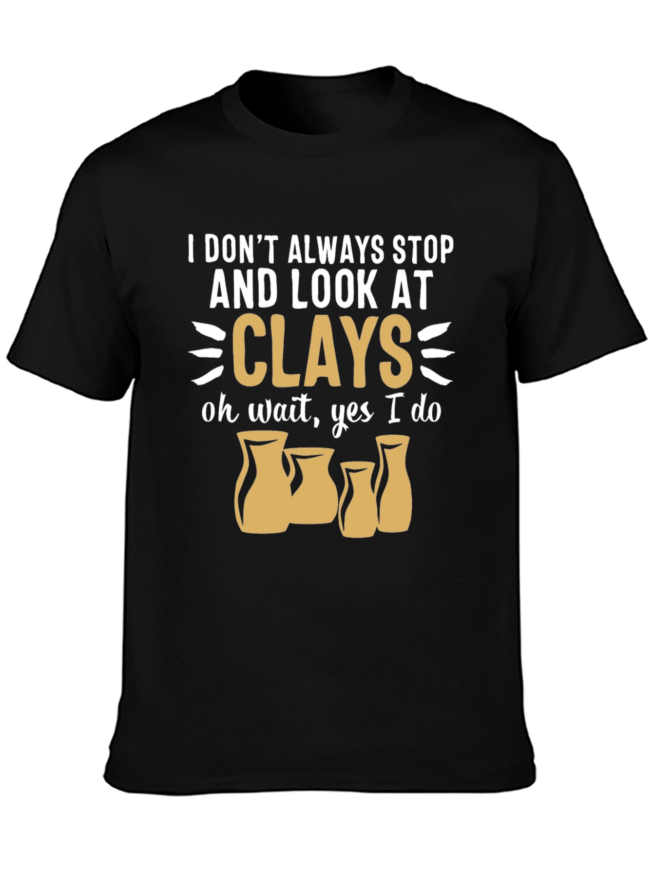 Funny Pottery T-Shirt - I Look At Clays