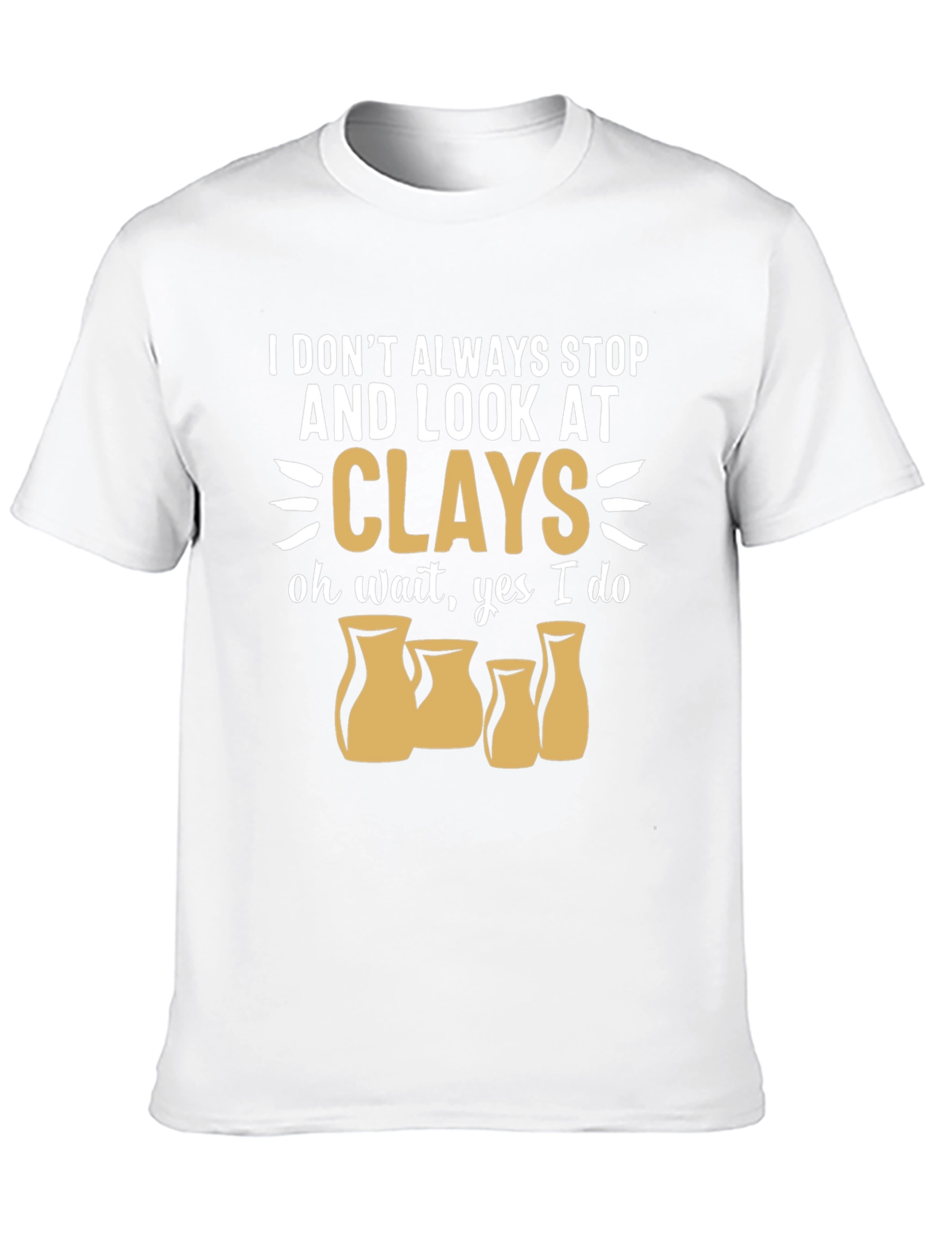 Funny Pottery T-Shirt - I Look At Clays