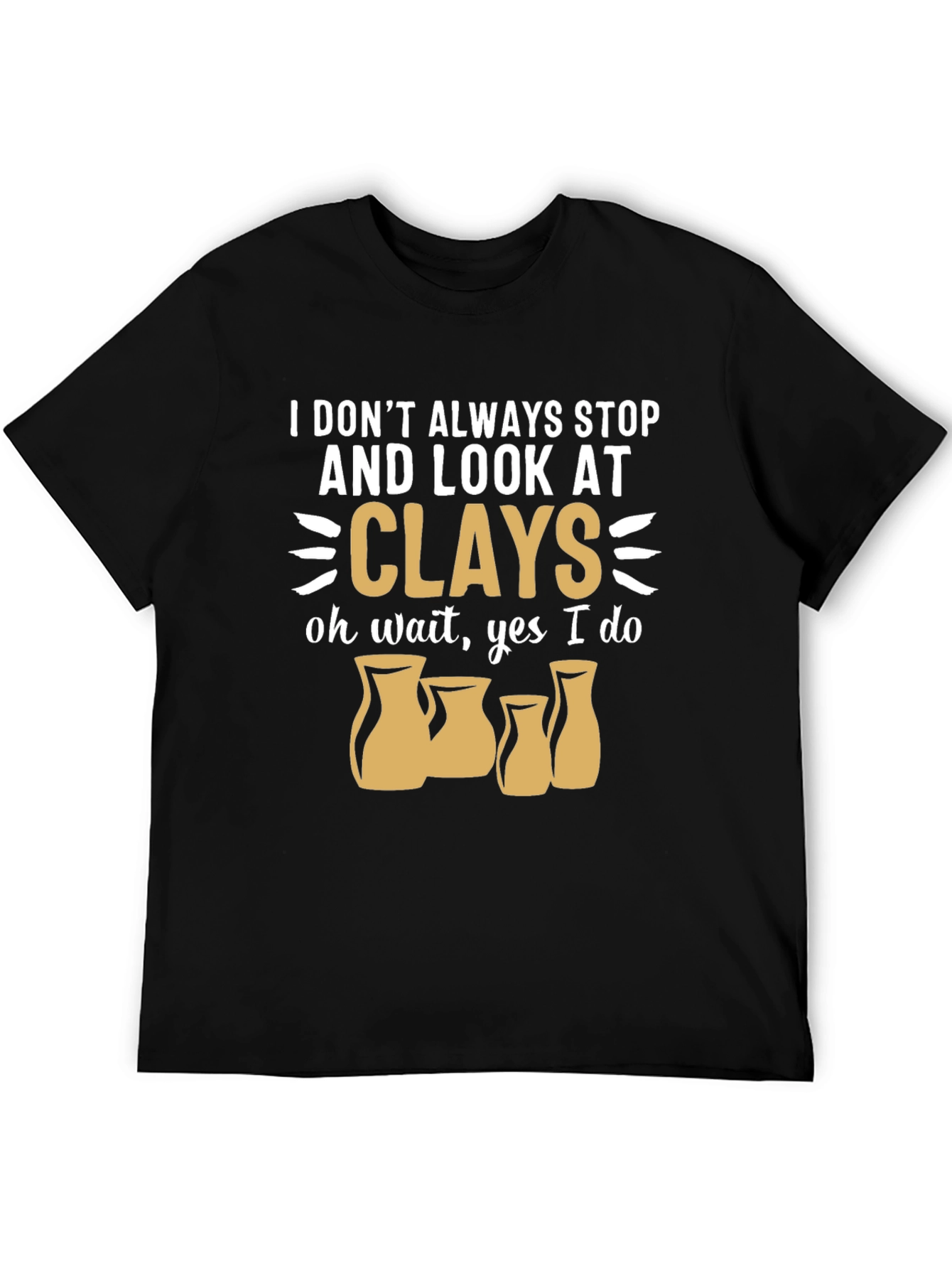 Funny Pottery T-Shirt - I Look At Clays
