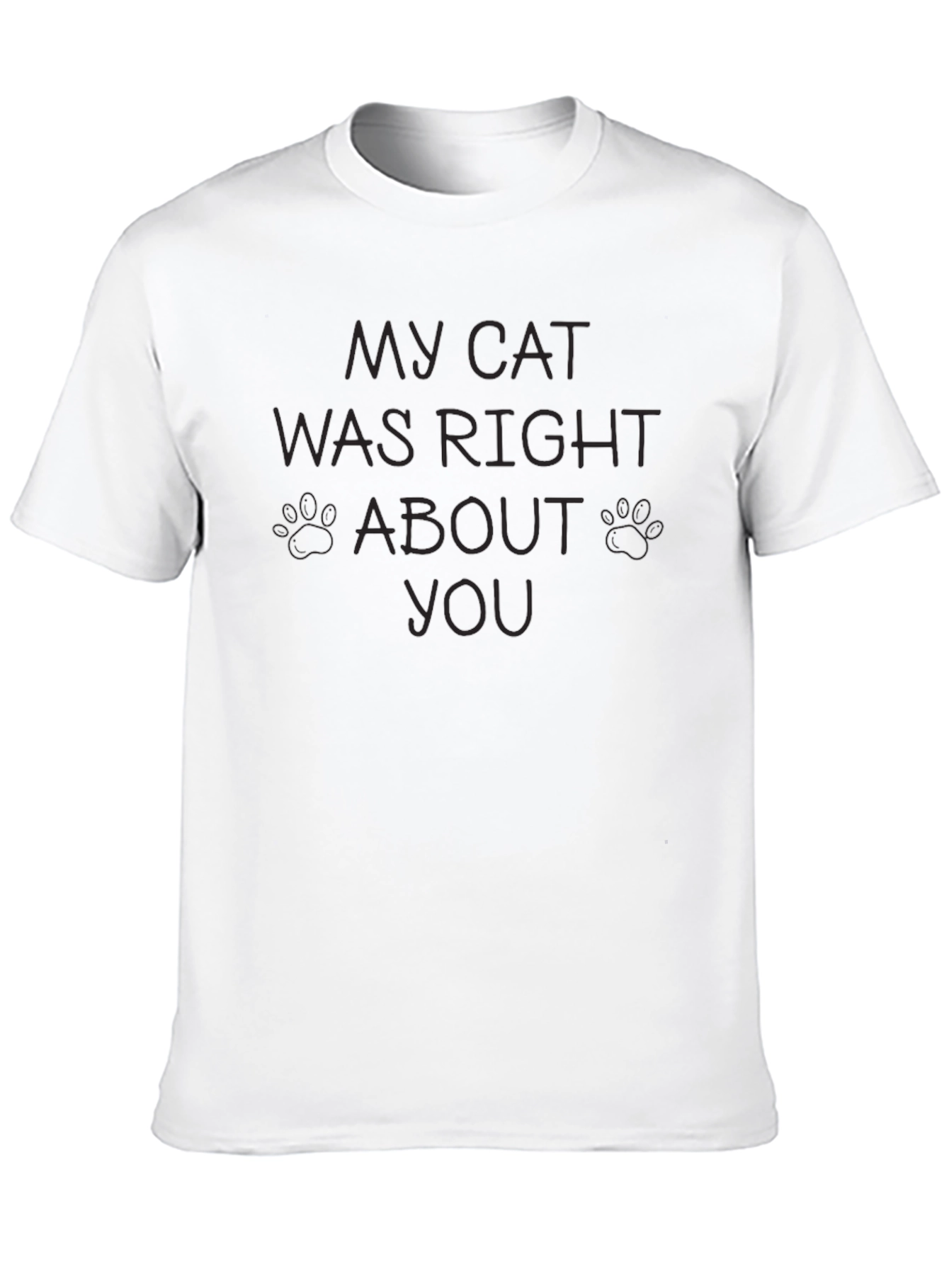 My Cat Was Right About You - Graphic T-Shirt