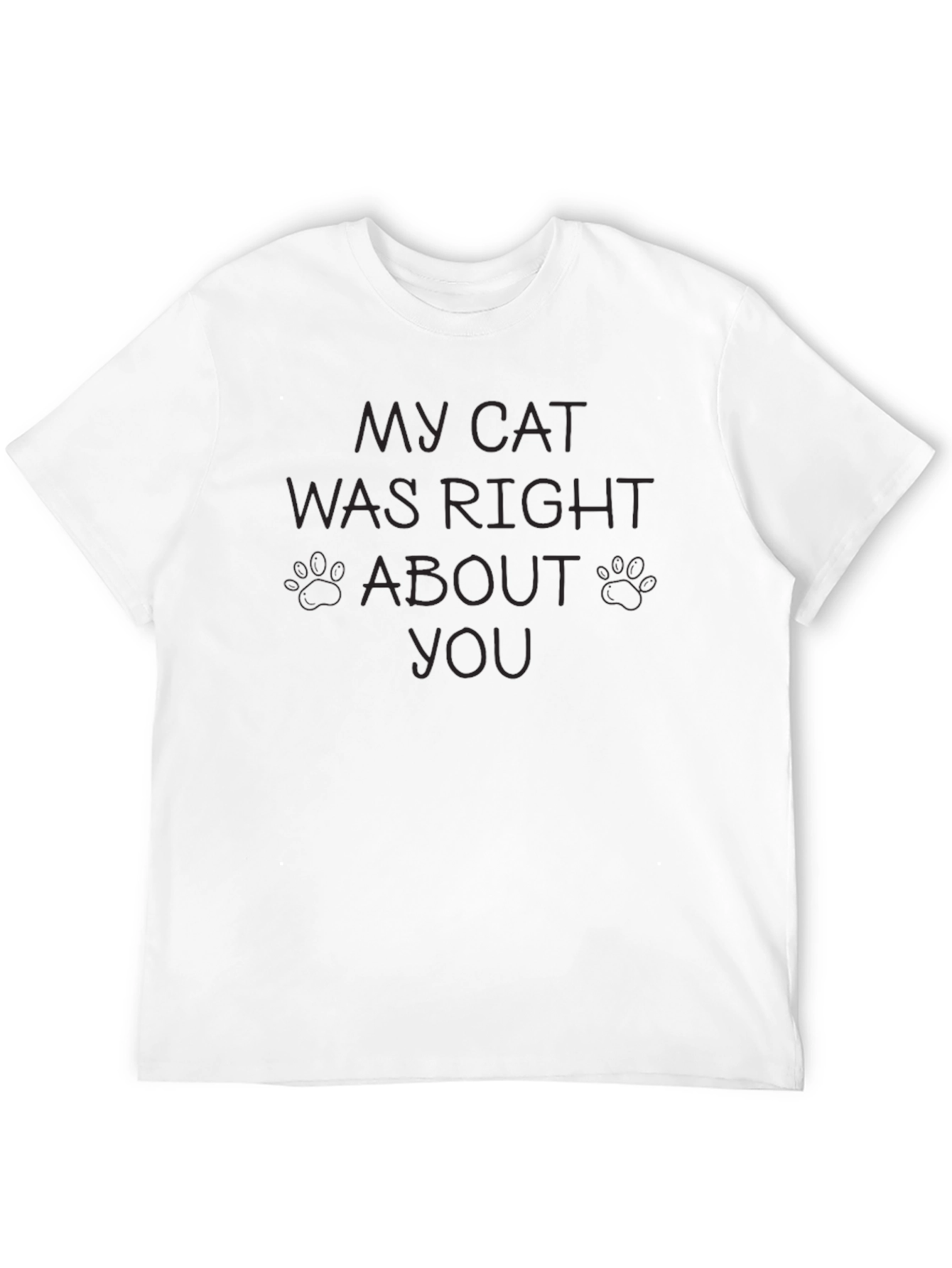 My Cat Was Right About You - Graphic T-Shirt