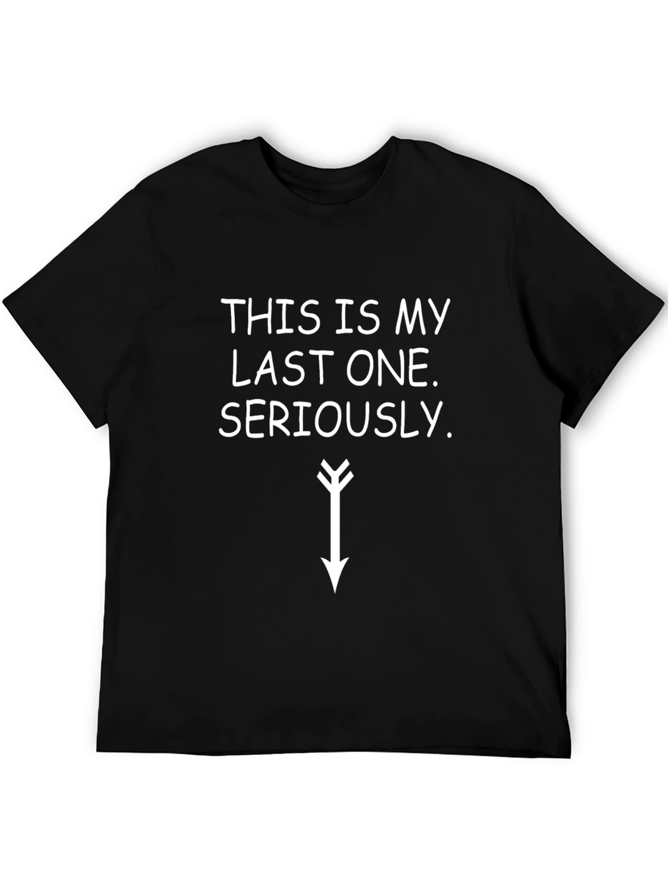 Funny T-Shirt: This is My Last One... Seriously