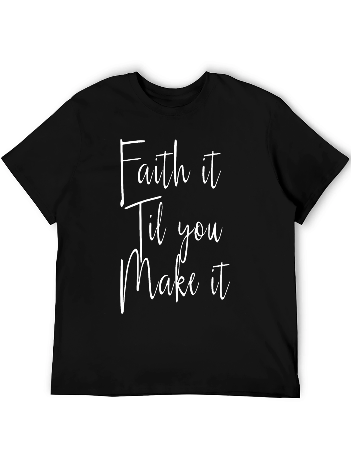 Faith it Til You Make it T-Shirt
