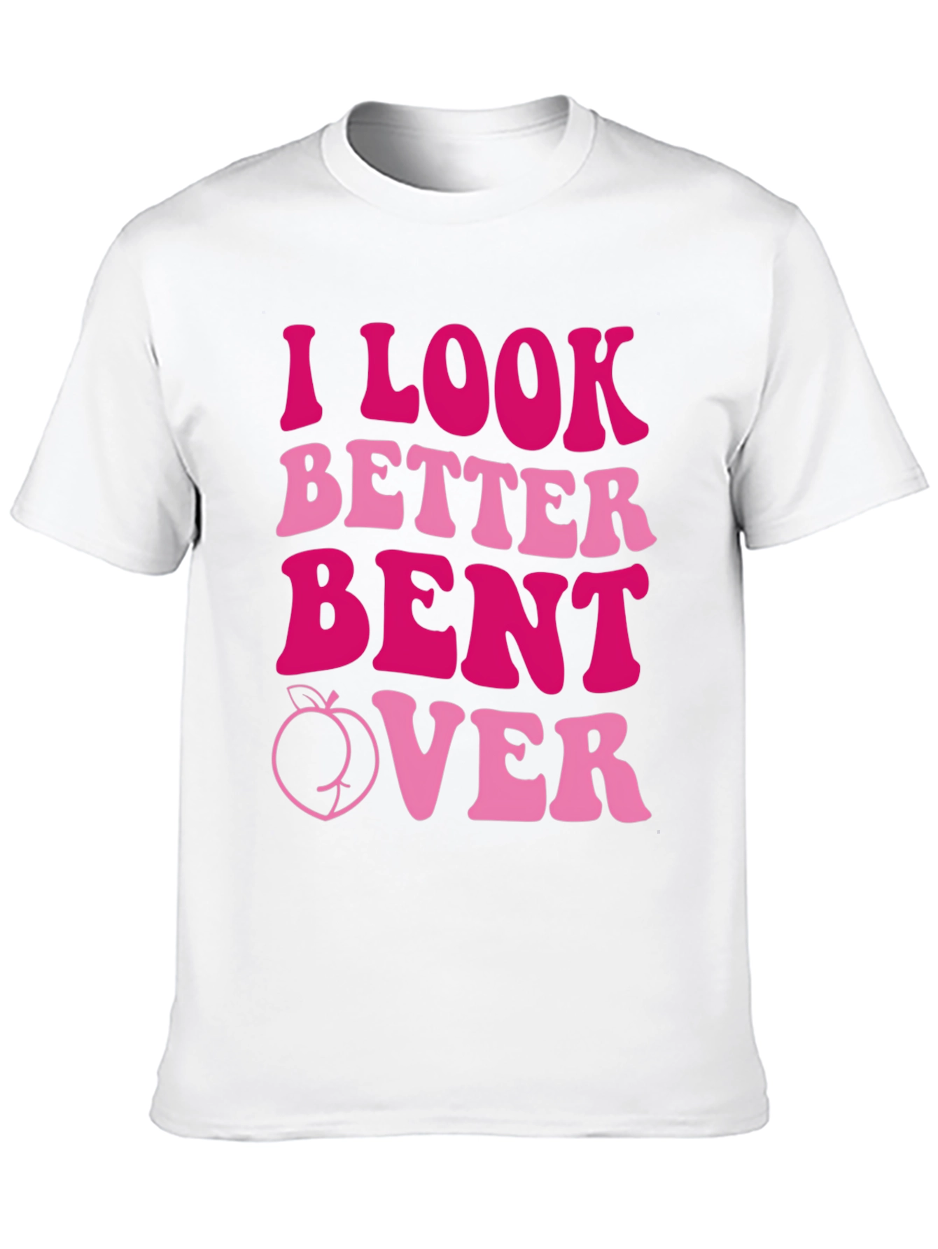 I Look Better Bent Over Graphic Tee