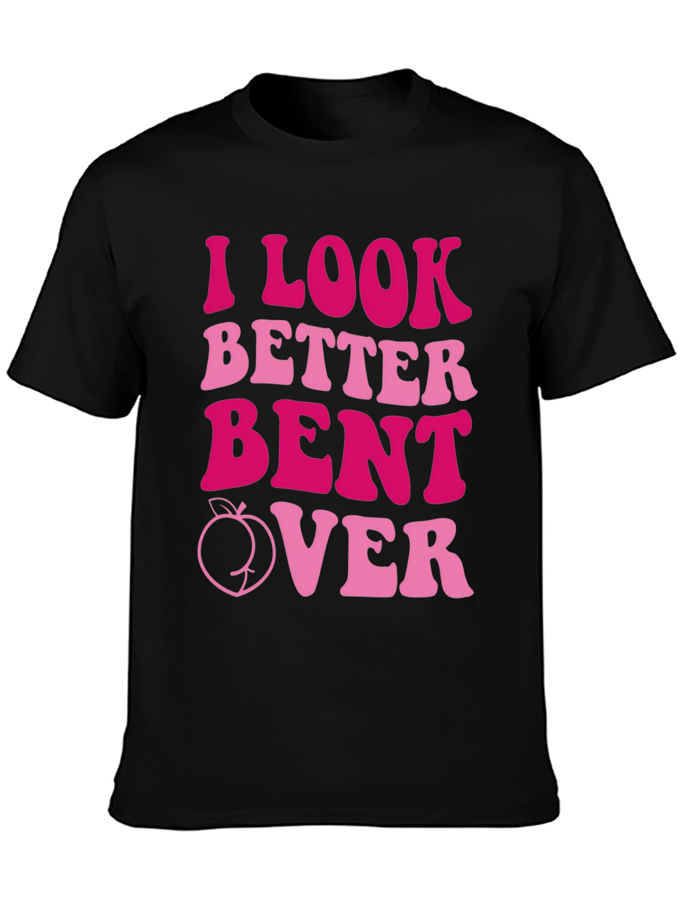 I Look Better Bent Over Graphic Tee