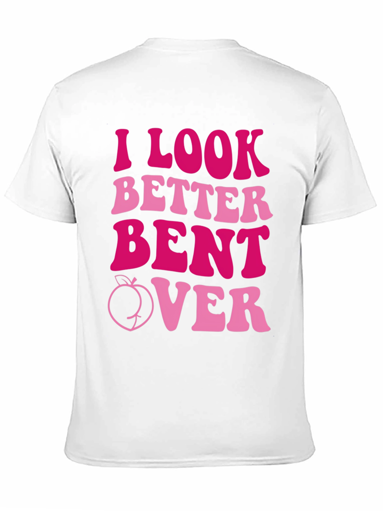 I Look Better Bent Over Graphic Tee