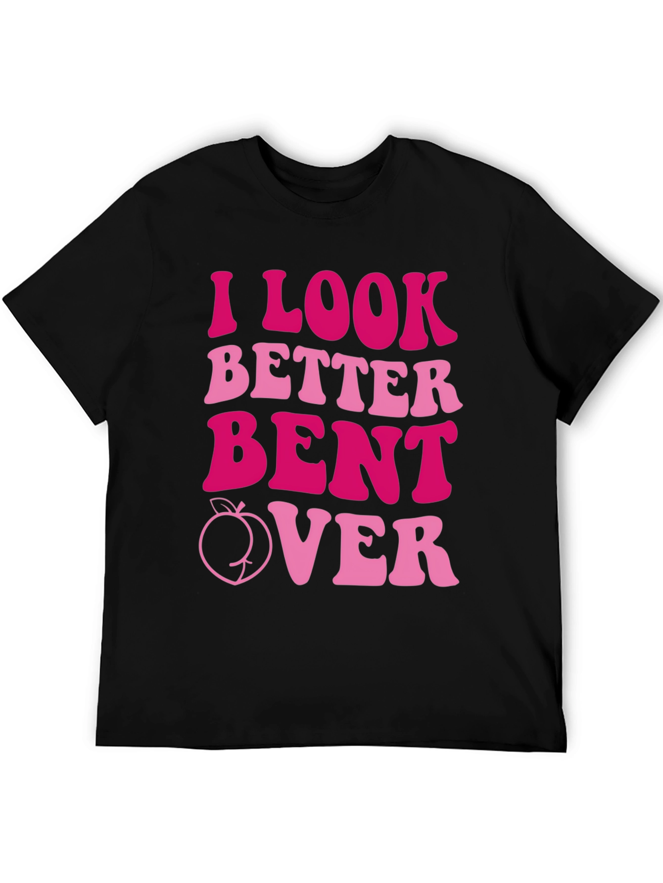 I Look Better Bent Over Graphic Tee