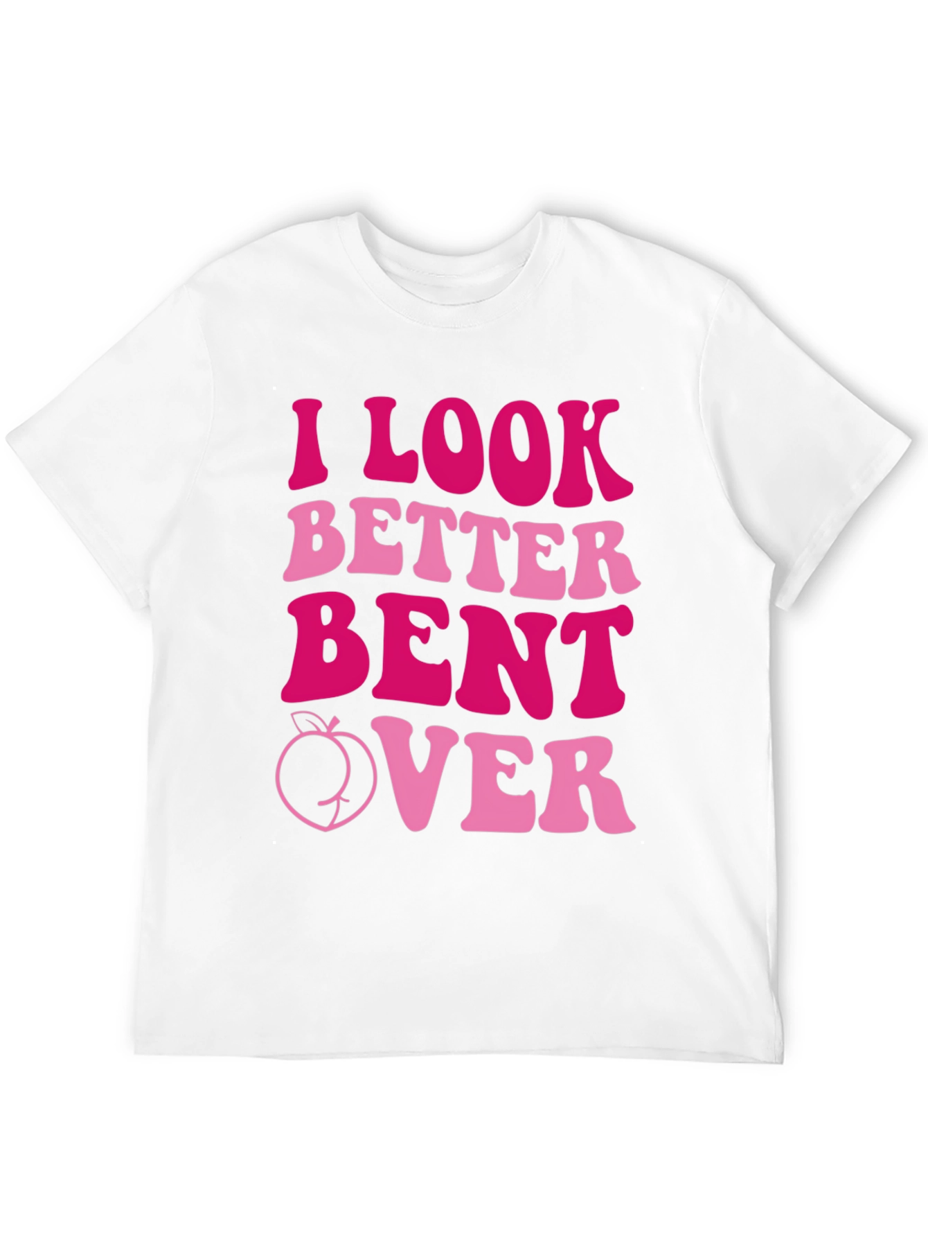 I Look Better Bent Over Graphic Tee
