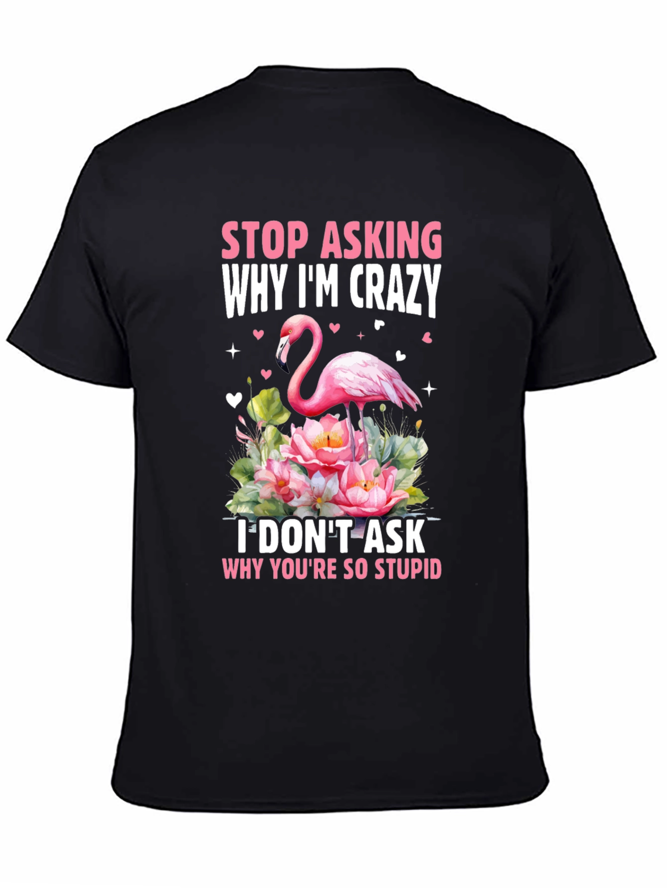 Stop Asking Why Im Crazy Flamingo T-Shirt