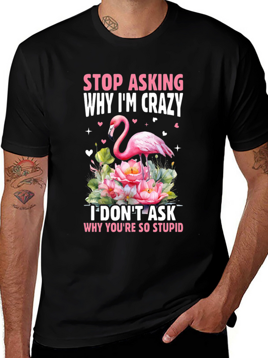 Stop Asking Why Im Crazy Flamingo T-Shirt