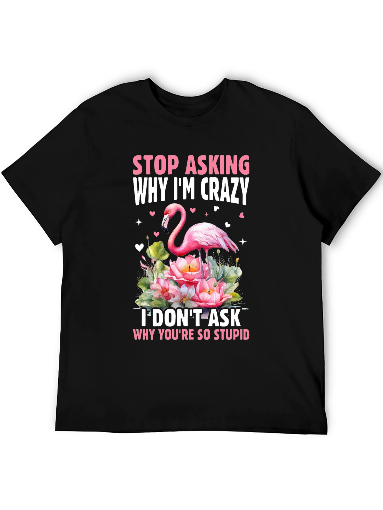 Stop Asking Why Im Crazy Flamingo T-Shirt