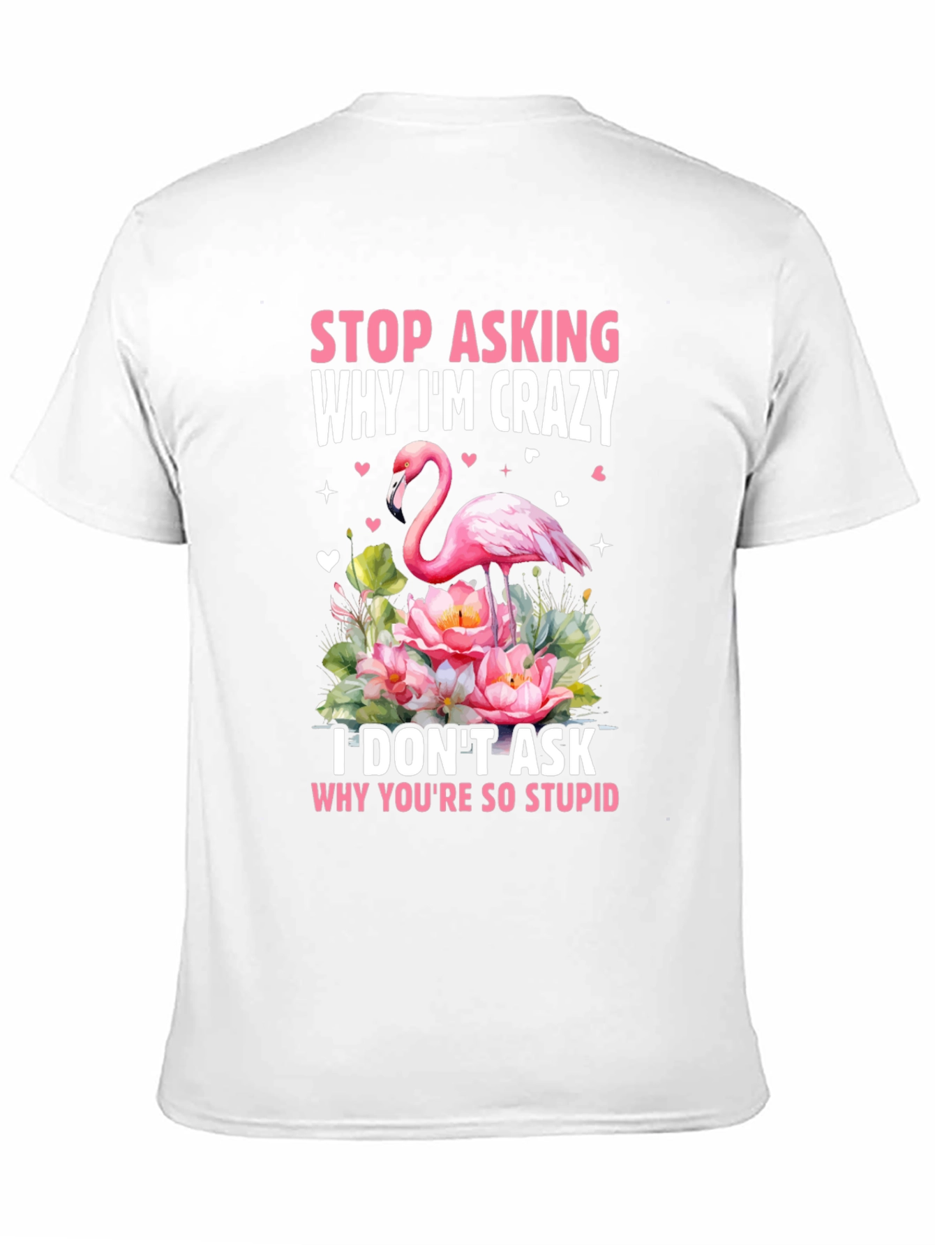Stop Asking Why Im Crazy Flamingo T-Shirt