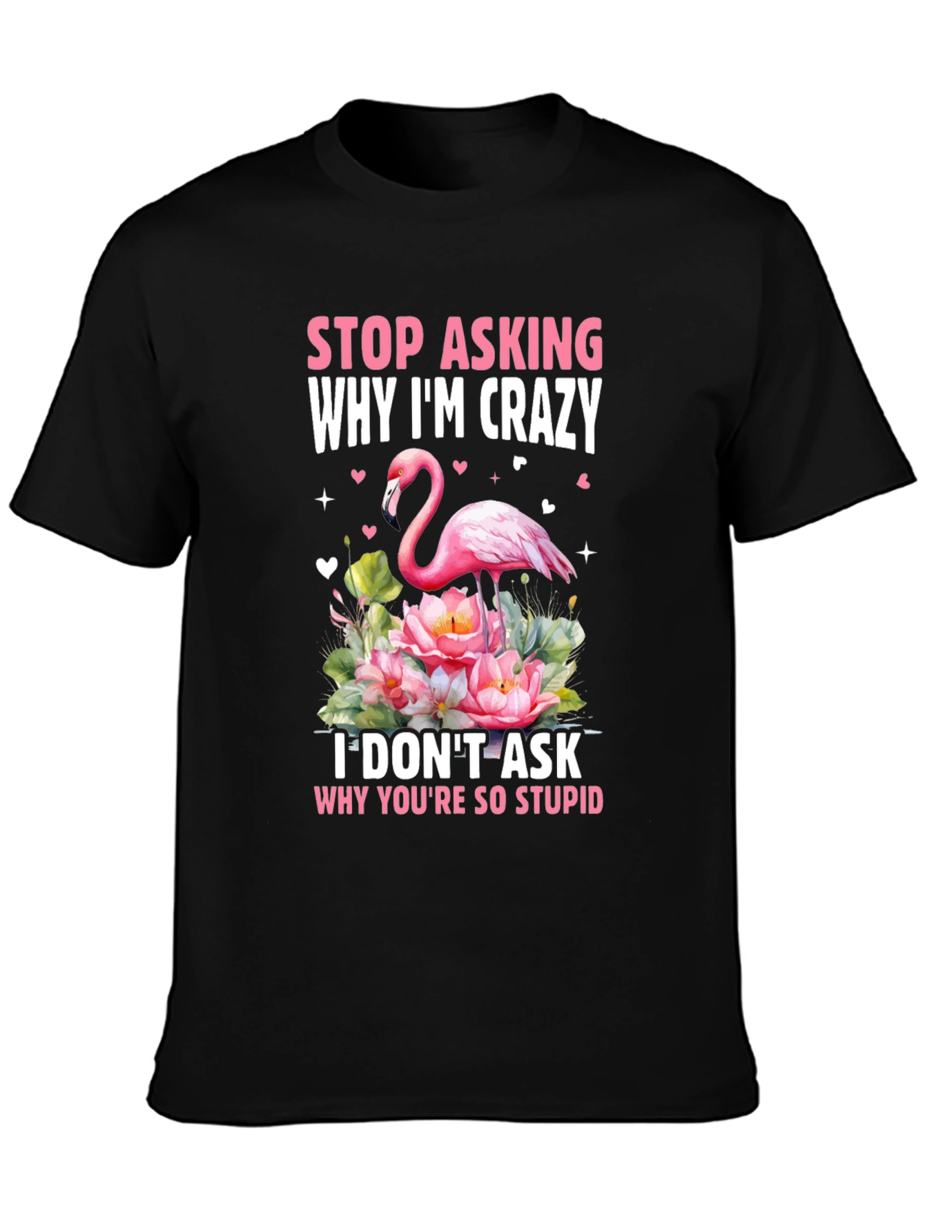 Stop Asking Why Im Crazy Flamingo T-Shirt