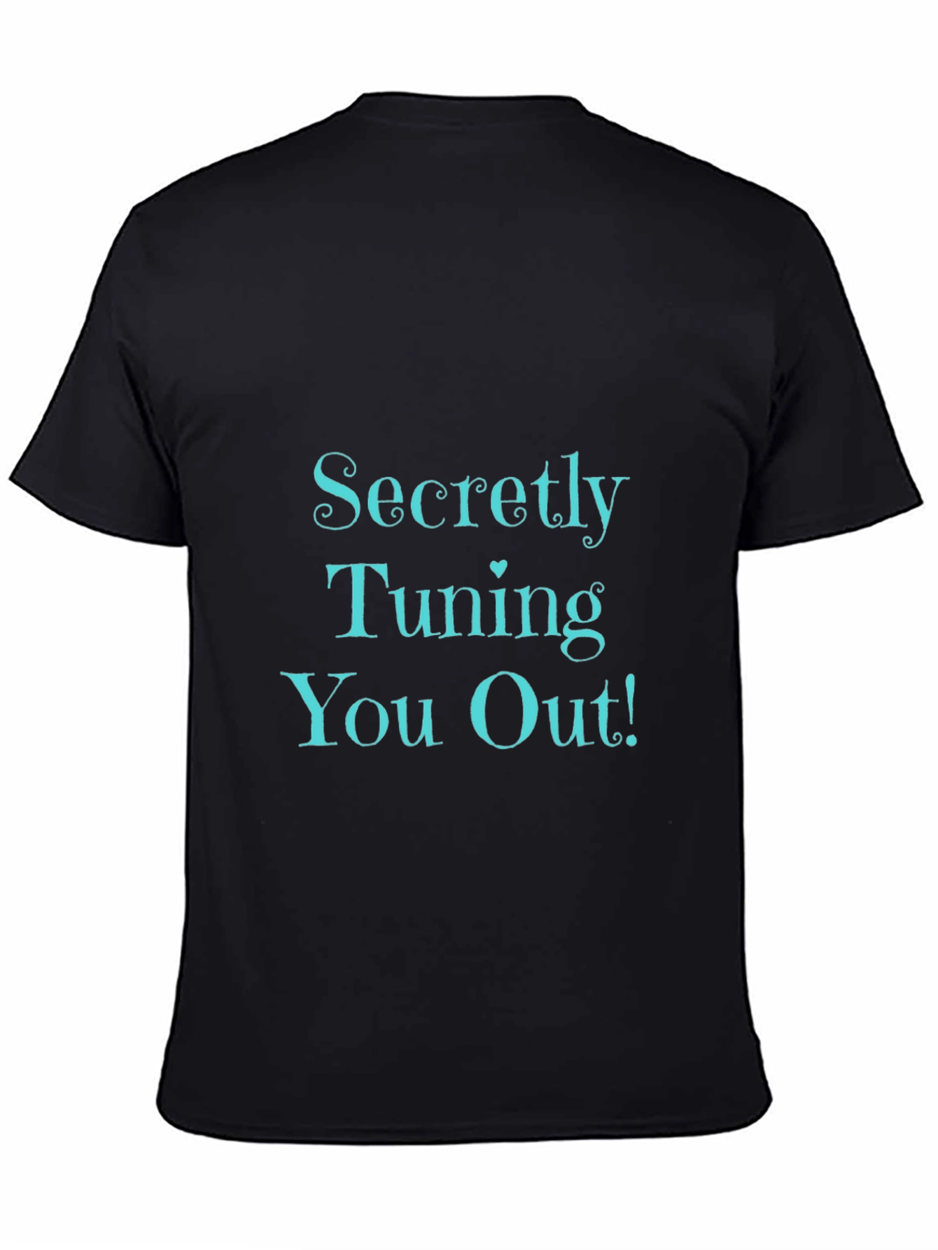 Secretly Tuning You Out! Black T-Shirt