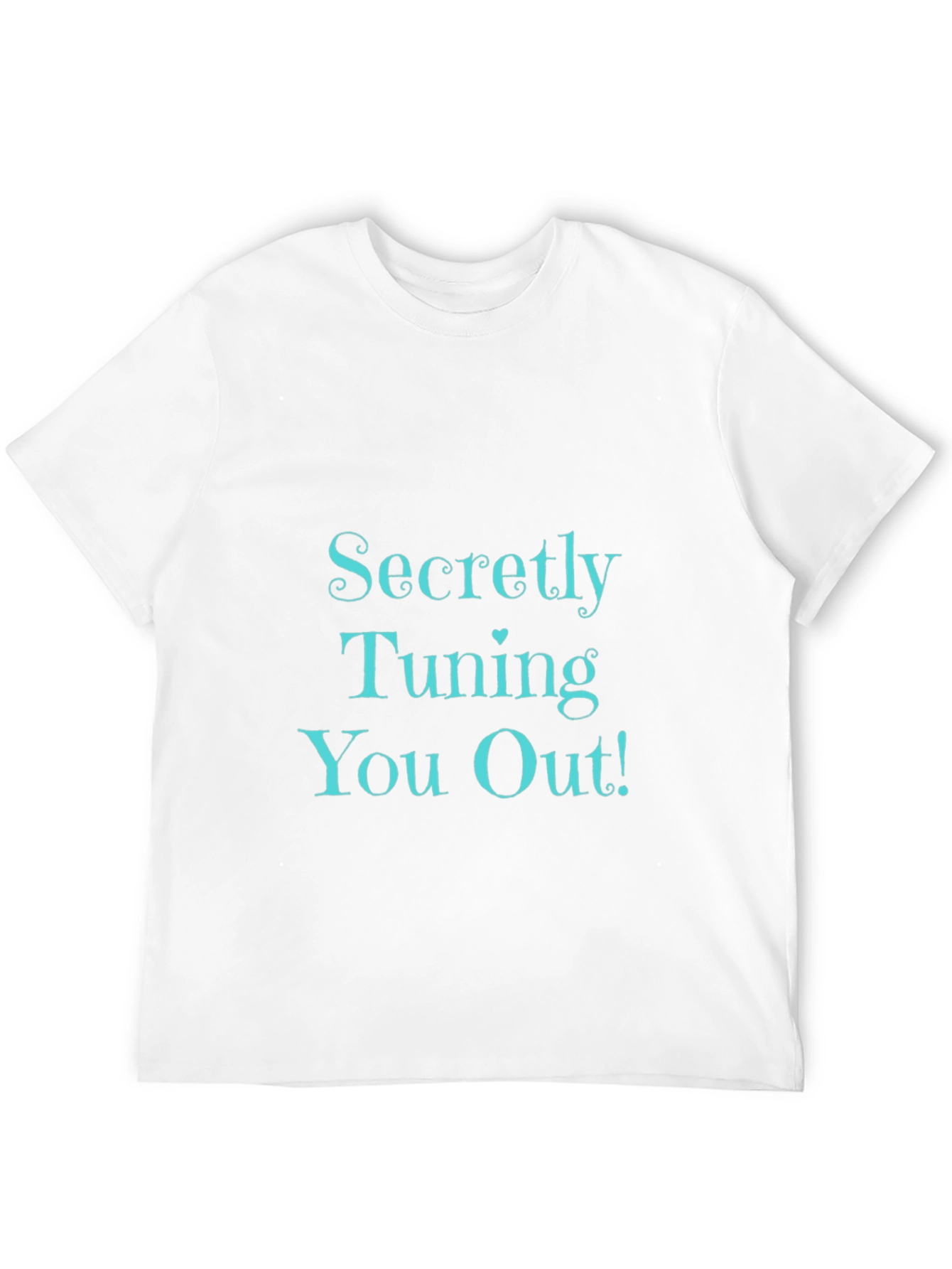 Secretly Tuning You Out! Black T-Shirt