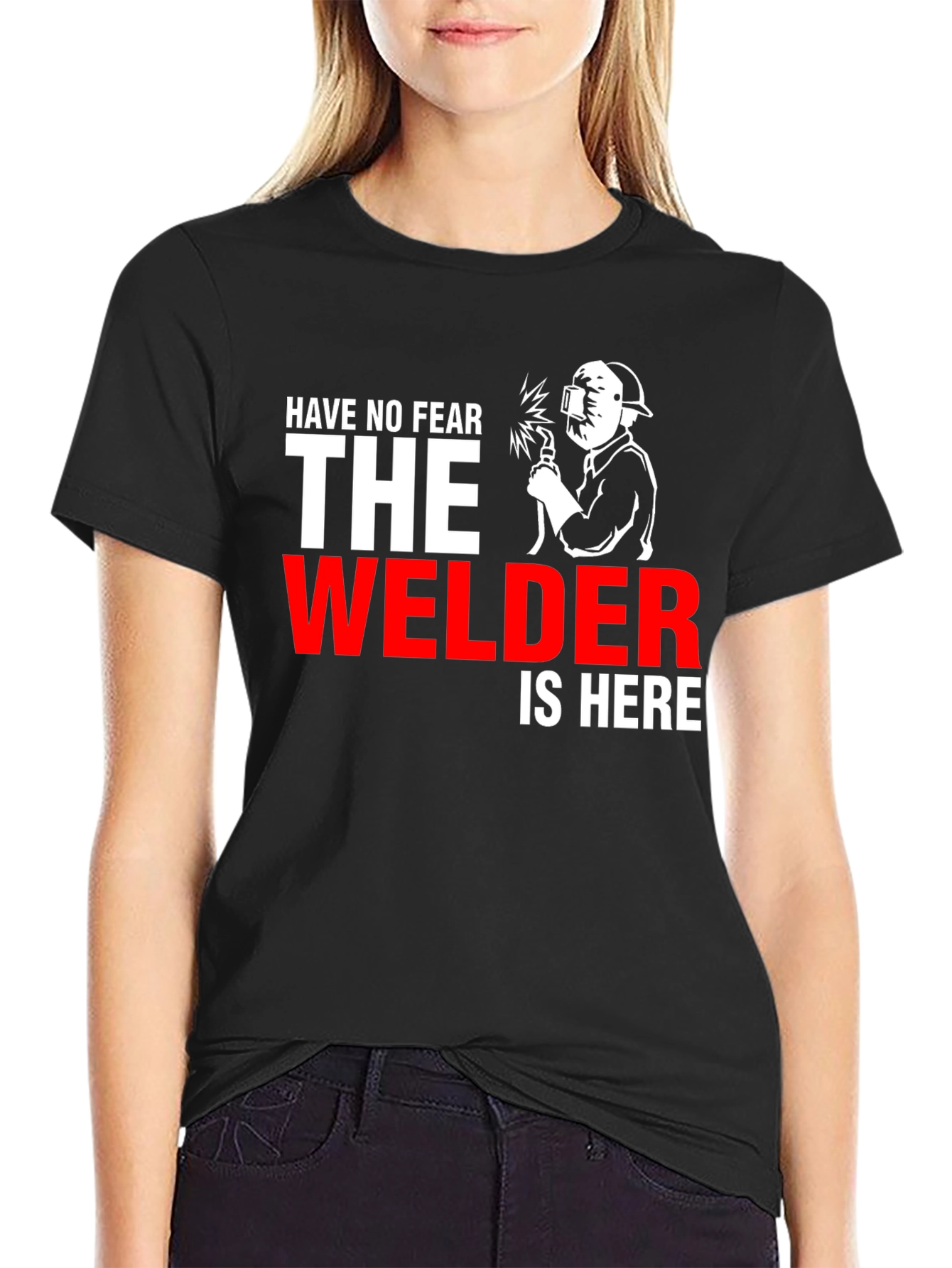 Welder T-Shirt: Have No Fear The Welder Is Here!