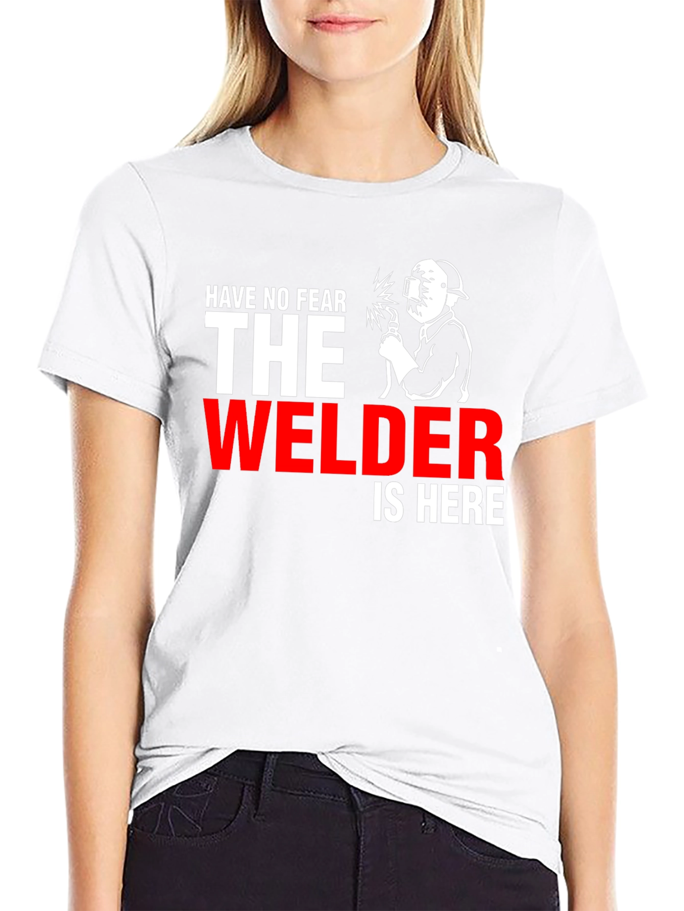 Welder T-Shirt: Have No Fear The Welder Is Here!