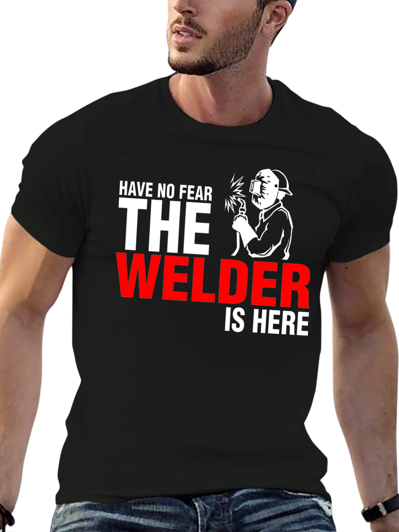 Welder T-Shirt: Have No Fear The Welder Is Here!