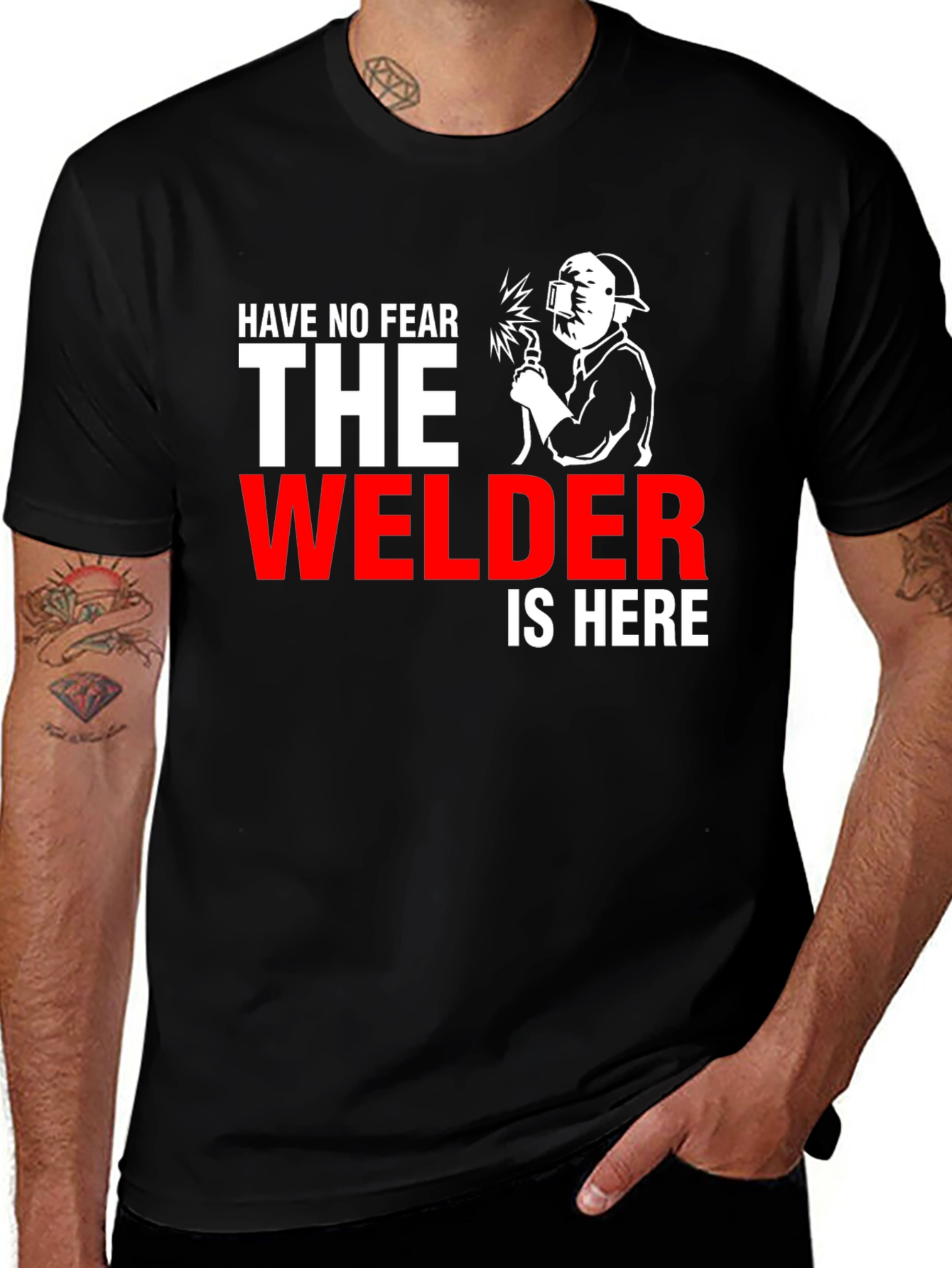 Welder T-Shirt: Have No Fear The Welder Is Here!