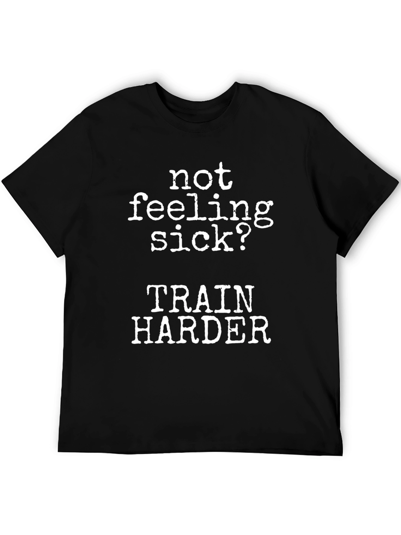 Not Feeling Sick? Train Harder Black T-Shirt