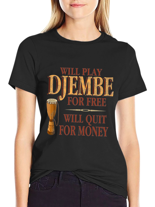 Djembe Player T-Shirt: Will Play for Free Quit for Money - Drummer Tee