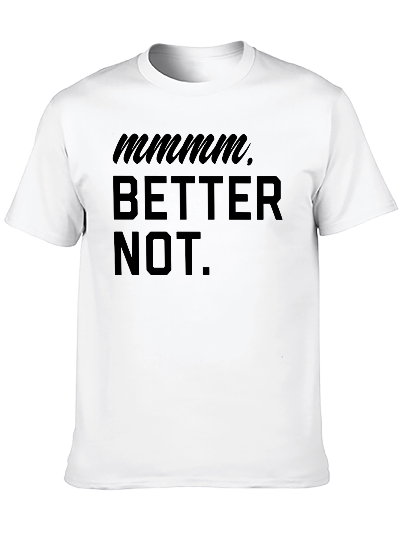 Mmmm Better Not Funny Graphic T-Shirt