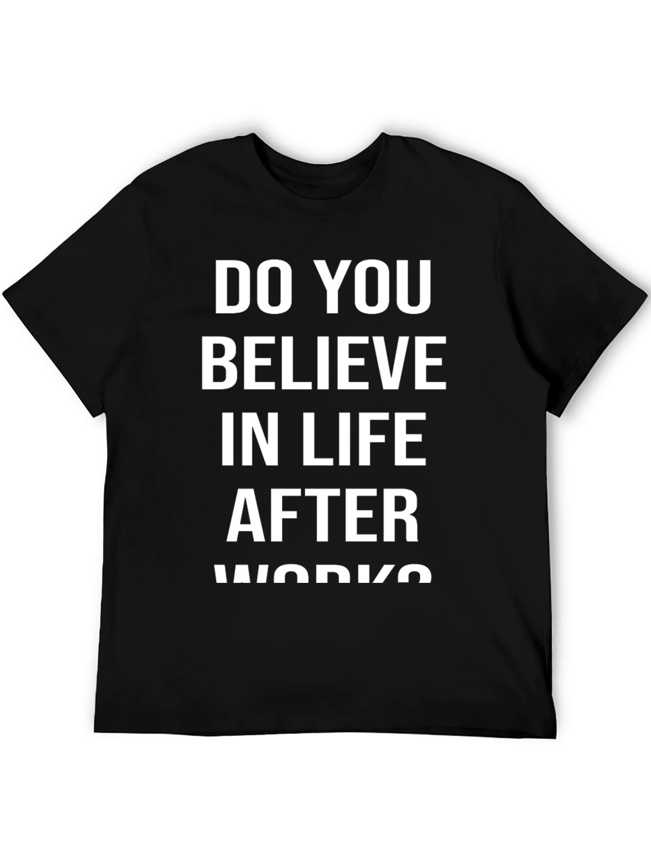 Do You Believe In Life After Works? T-Shirt