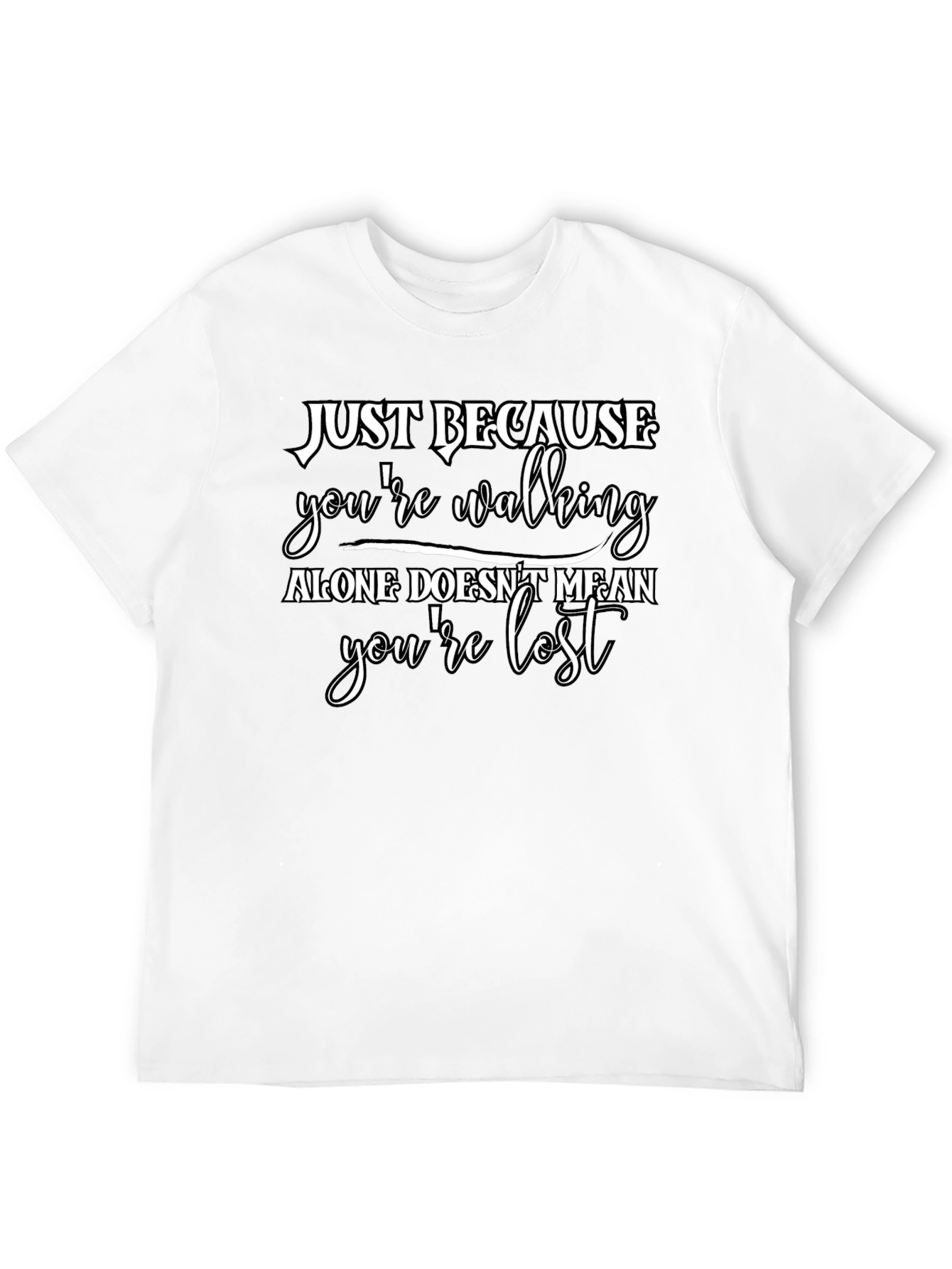 Just Because T-Shirt - Walking Alone Motivational Tee