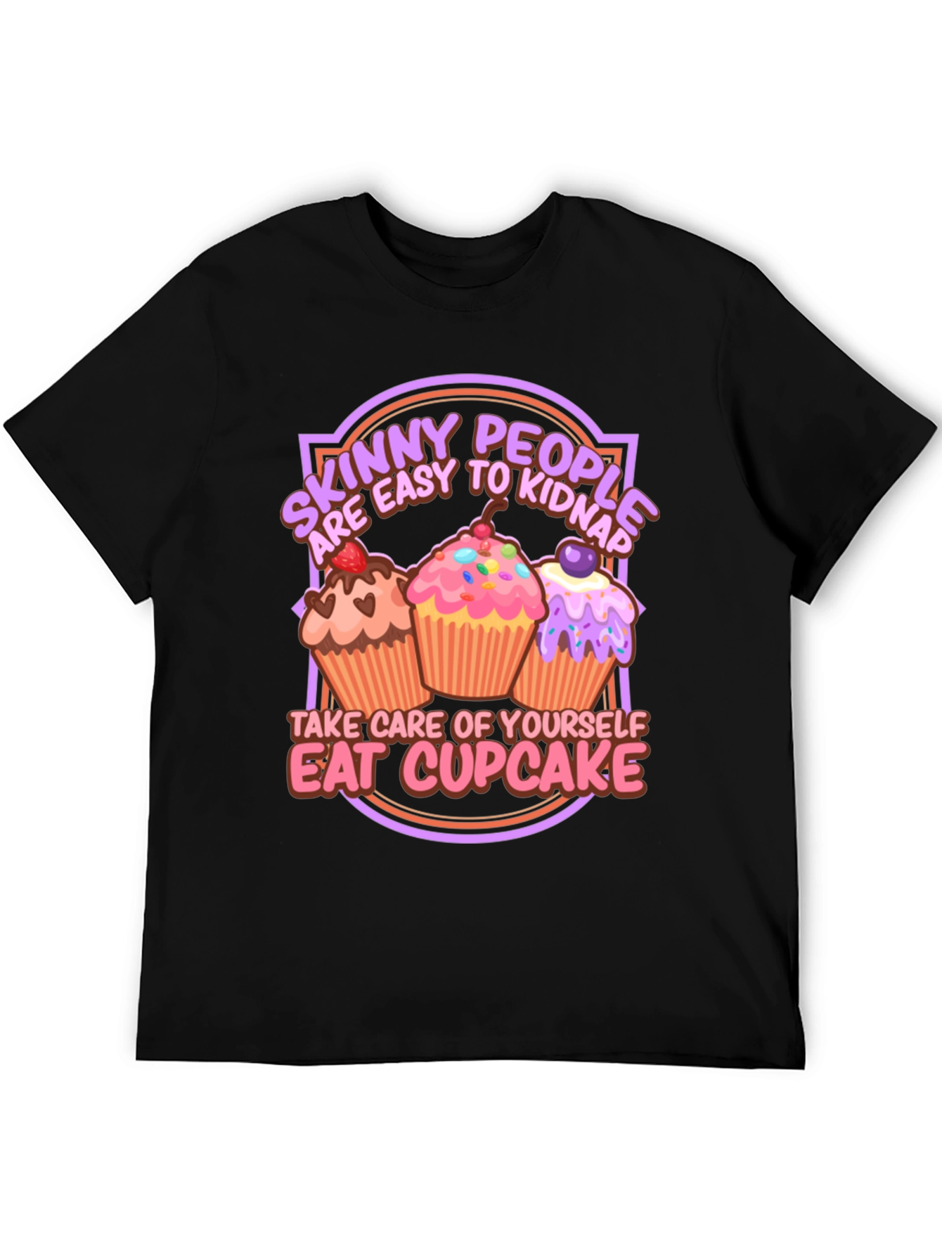 Eat Cupcake T-Shirt - Skinny People Easy to Kidnap