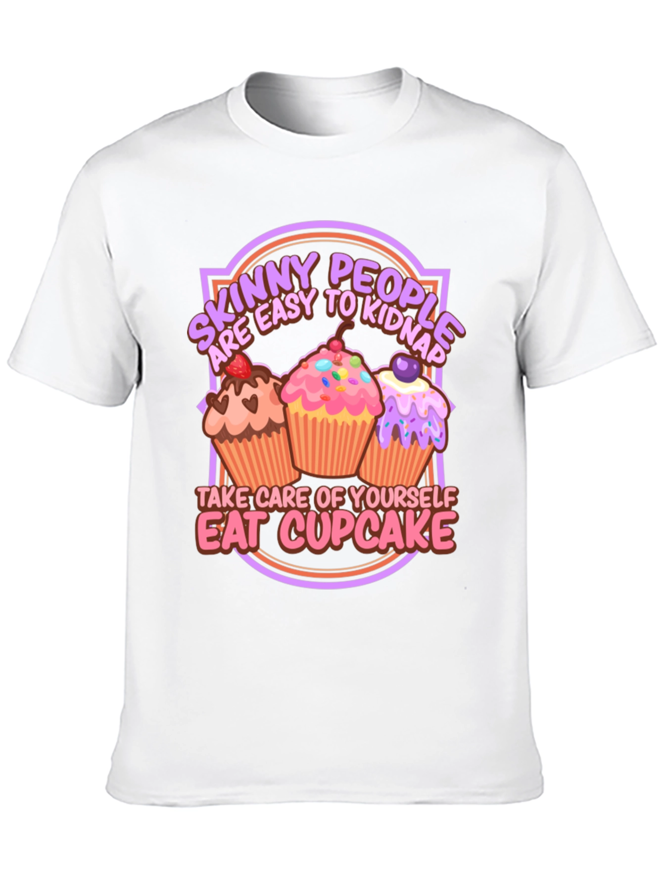 Eat Cupcake T-Shirt - Skinny People Easy to Kidnap