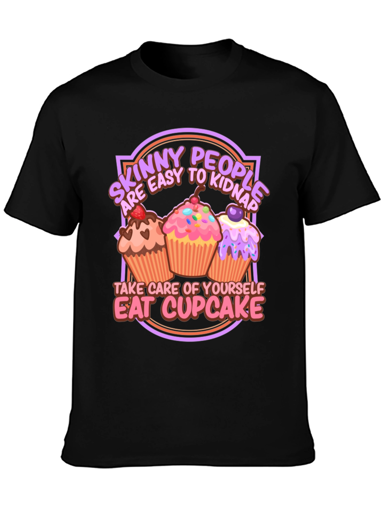 Eat Cupcake T-Shirt - Skinny People Easy to Kidnap