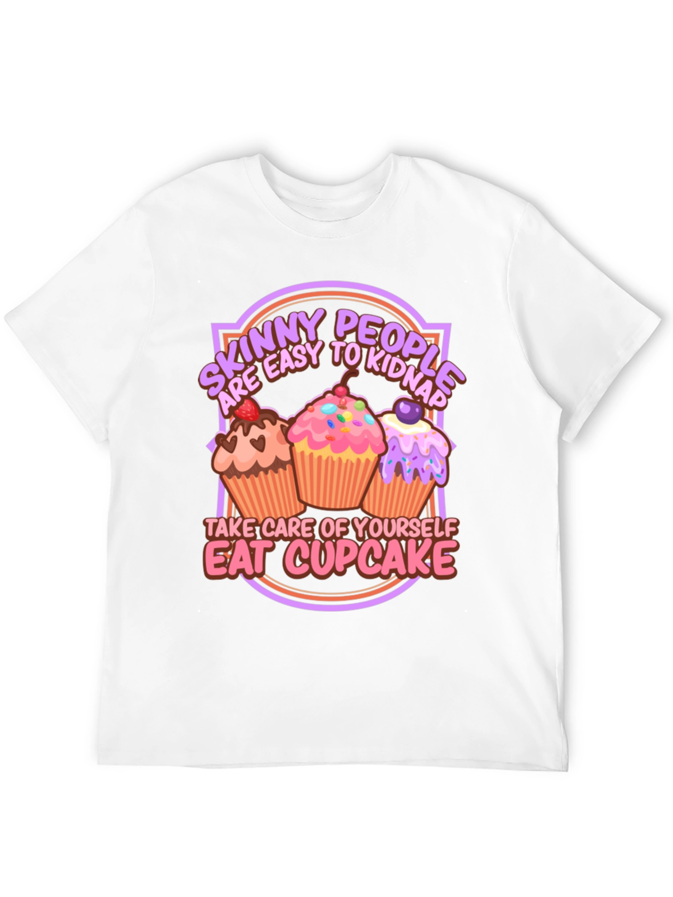 Eat Cupcake T-Shirt - Skinny People Easy to Kidnap
