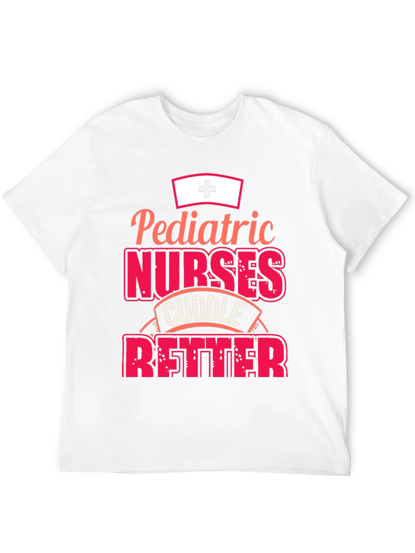 Pediatric Nurses Cuddle Better T-Shirt