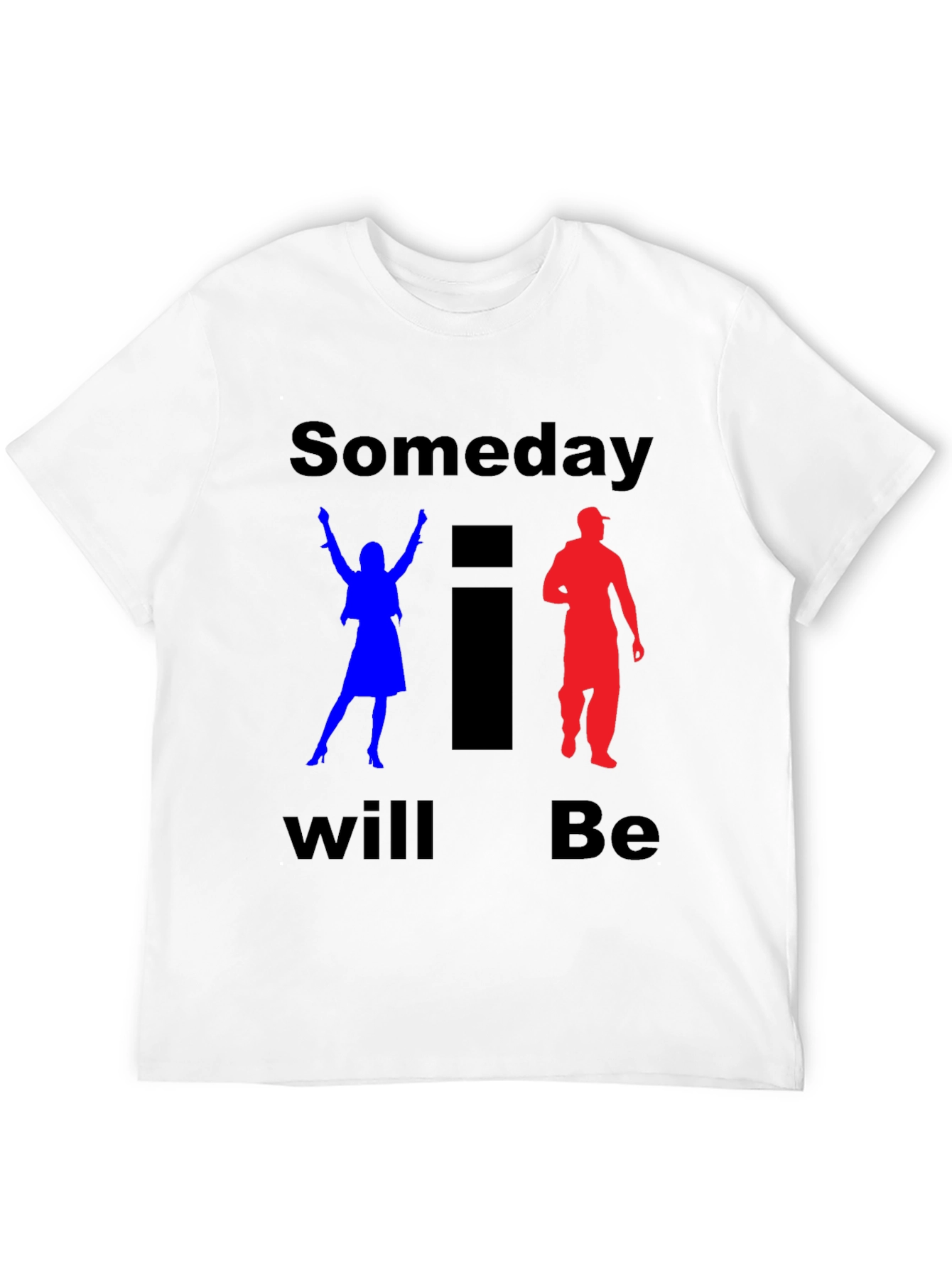 Someday I Will Be T-Shirt