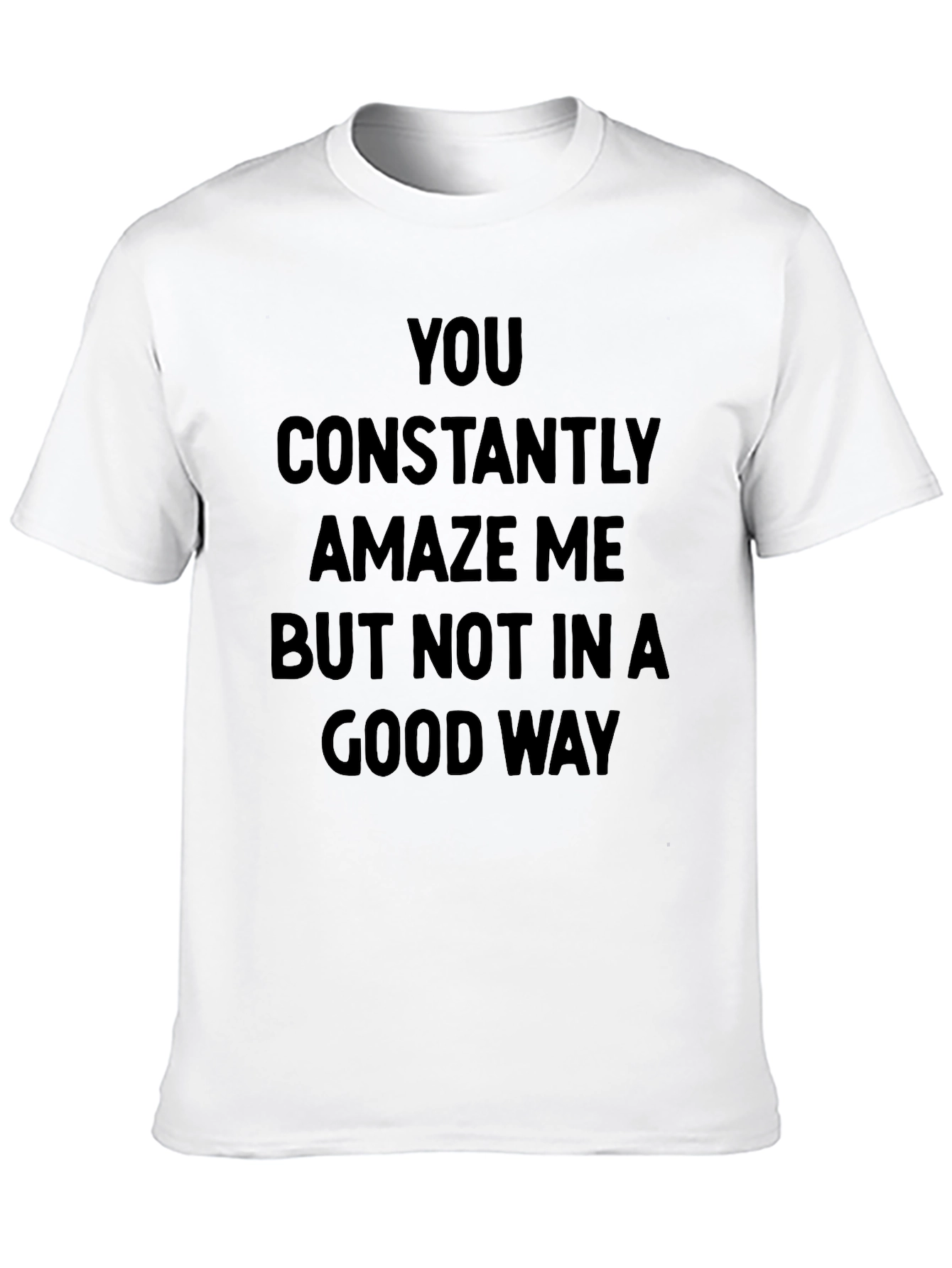 Humorous Graphic Tee - You Constantly Amaze Me