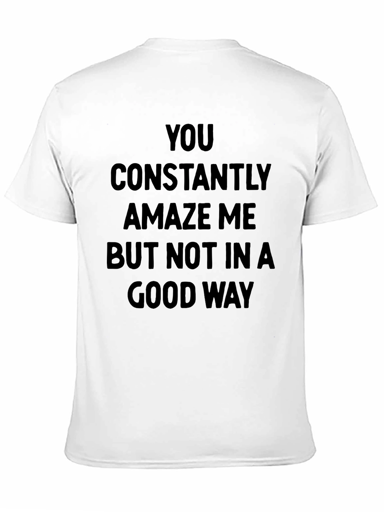 Humorous Graphic Tee - You Constantly Amaze Me