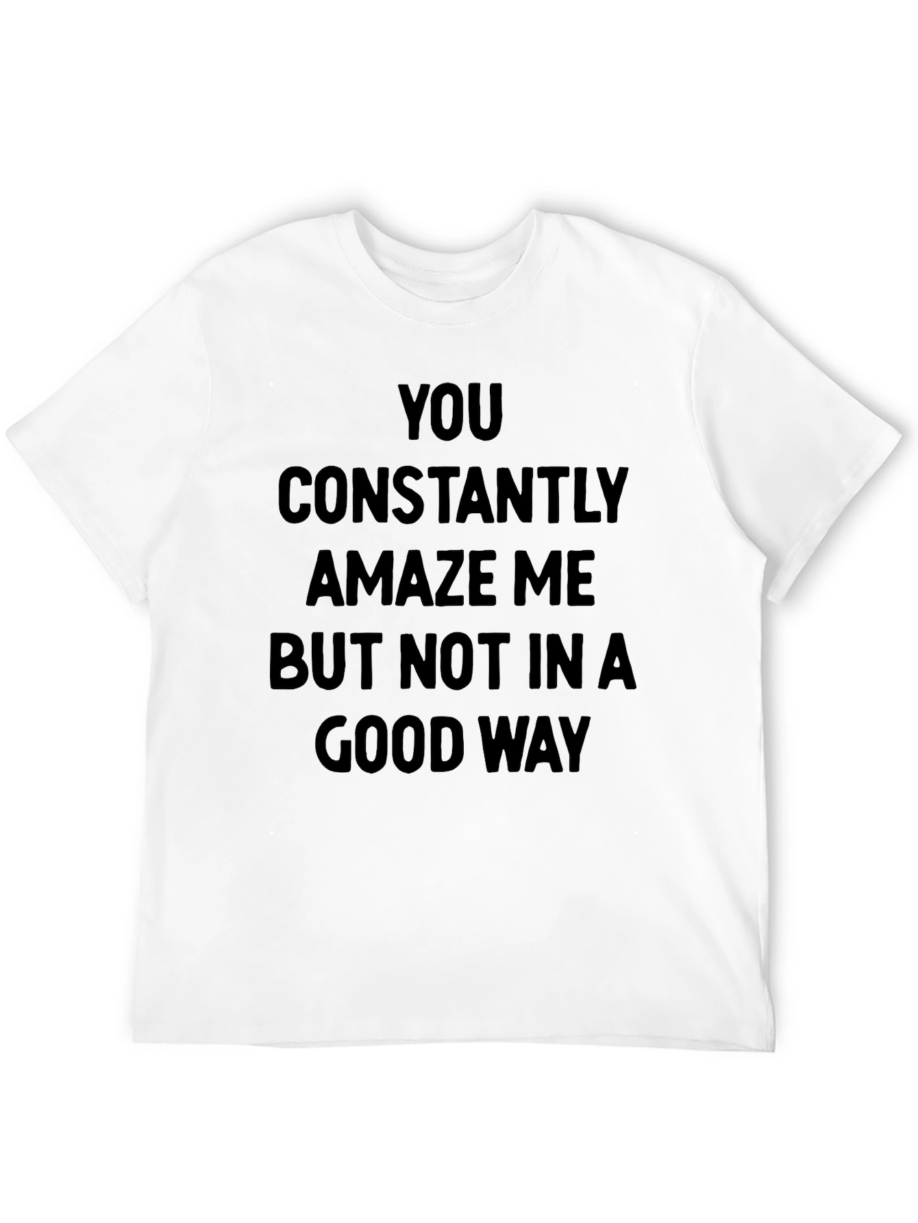 Humorous Graphic Tee - You Constantly Amaze Me