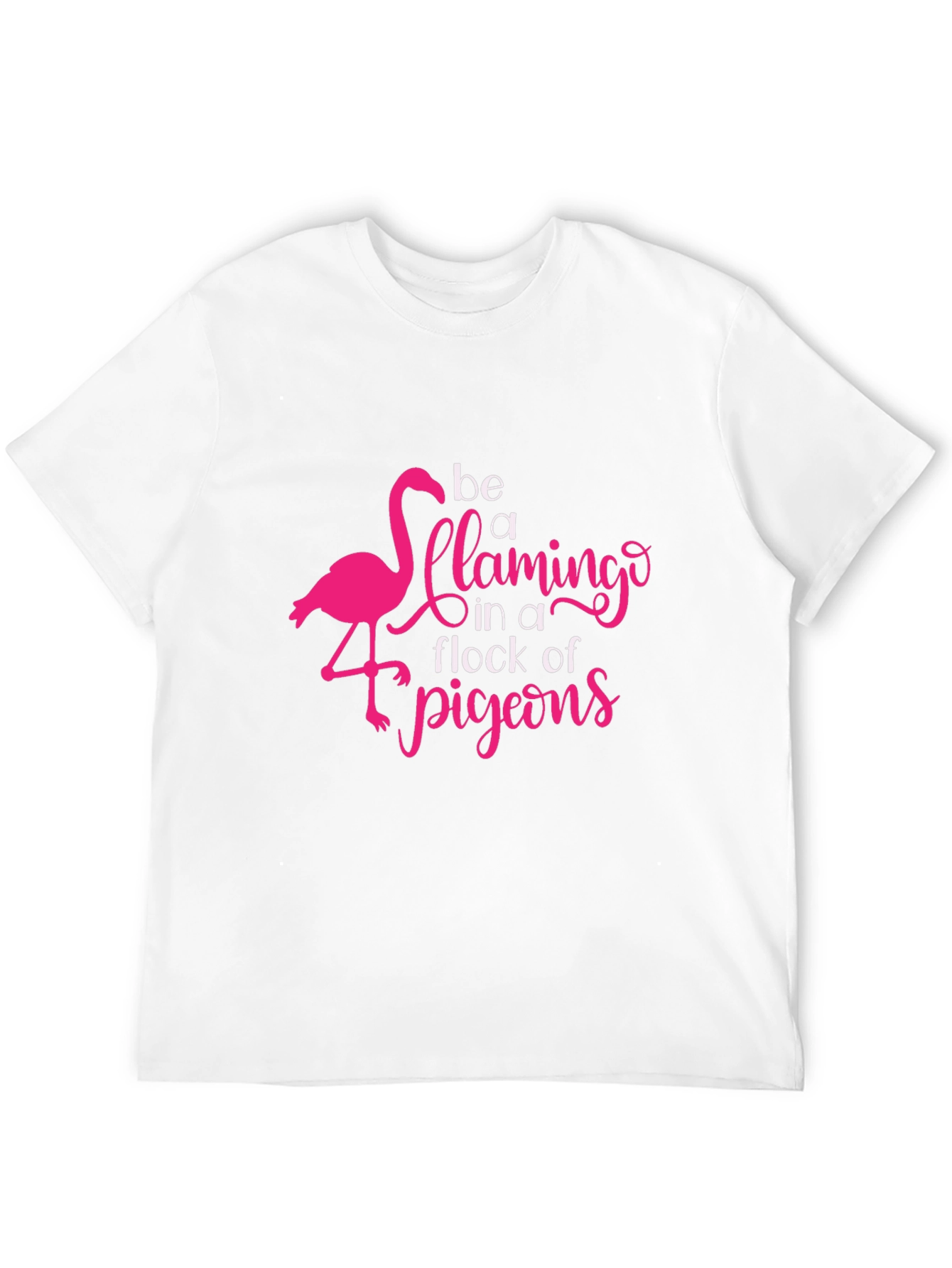 Be a Flamingo in a Flock of Pigeons T-Shirt