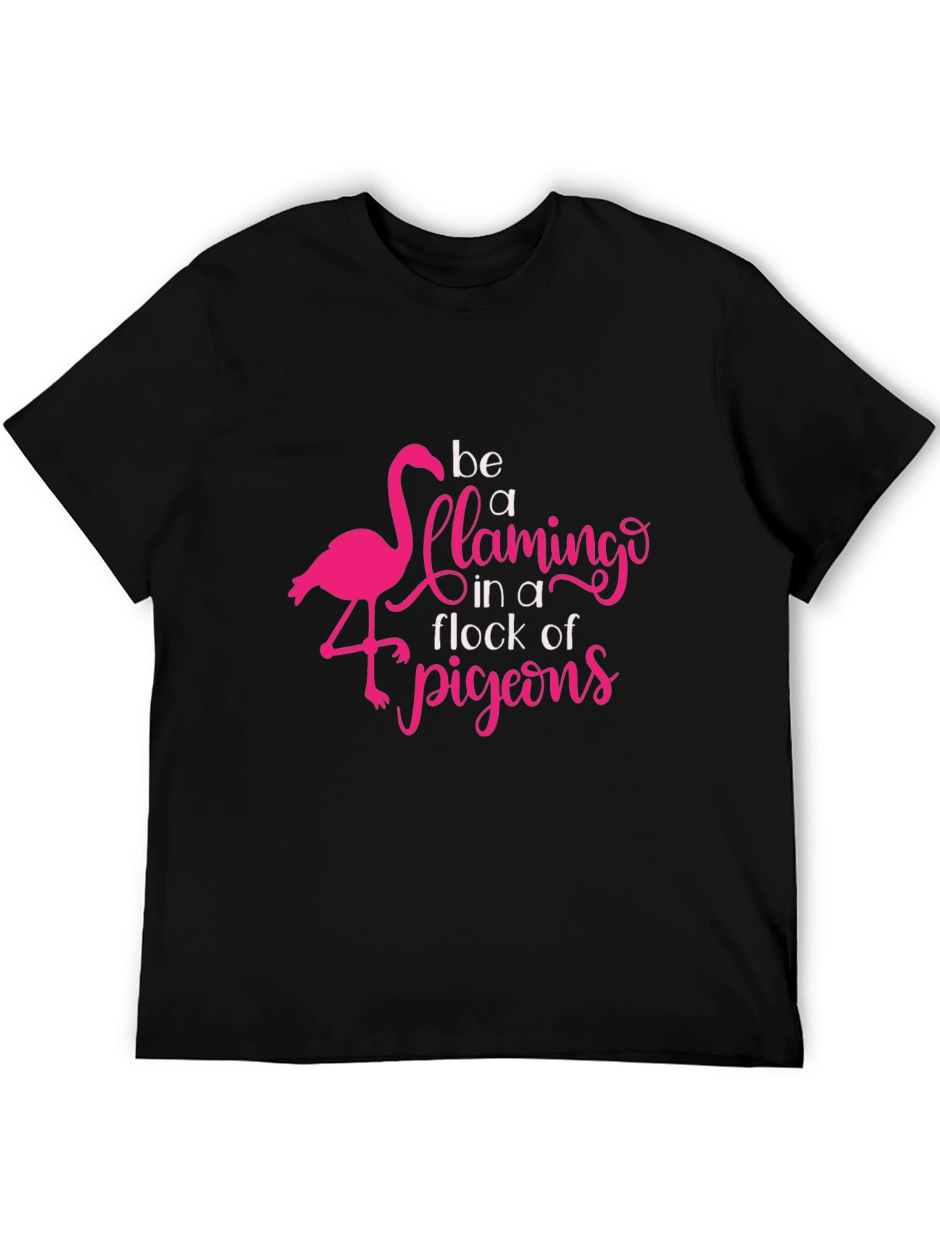 Be a Flamingo in a Flock of Pigeons T-Shirt
