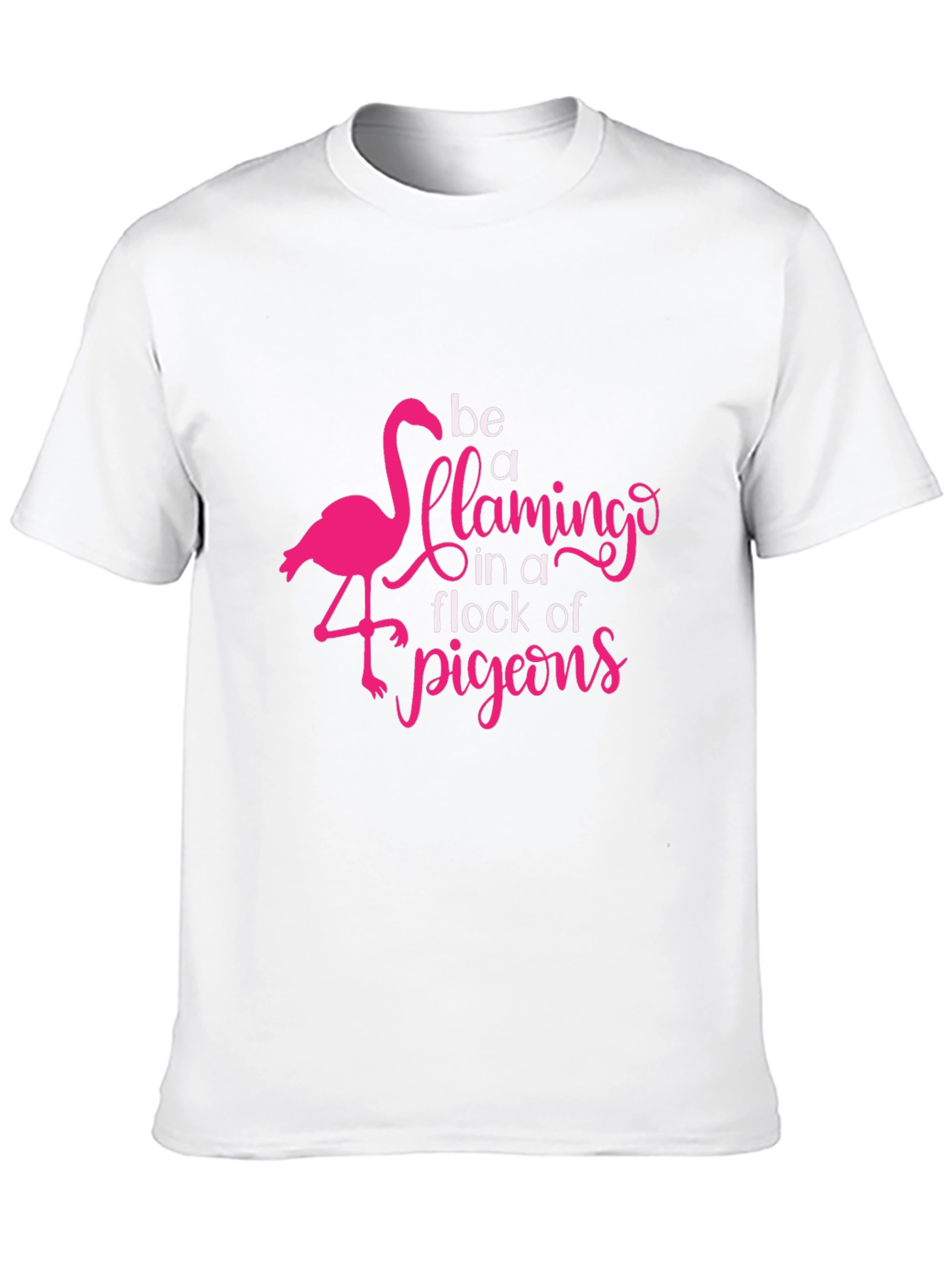 Be a Flamingo in a Flock of Pigeons T-Shirt