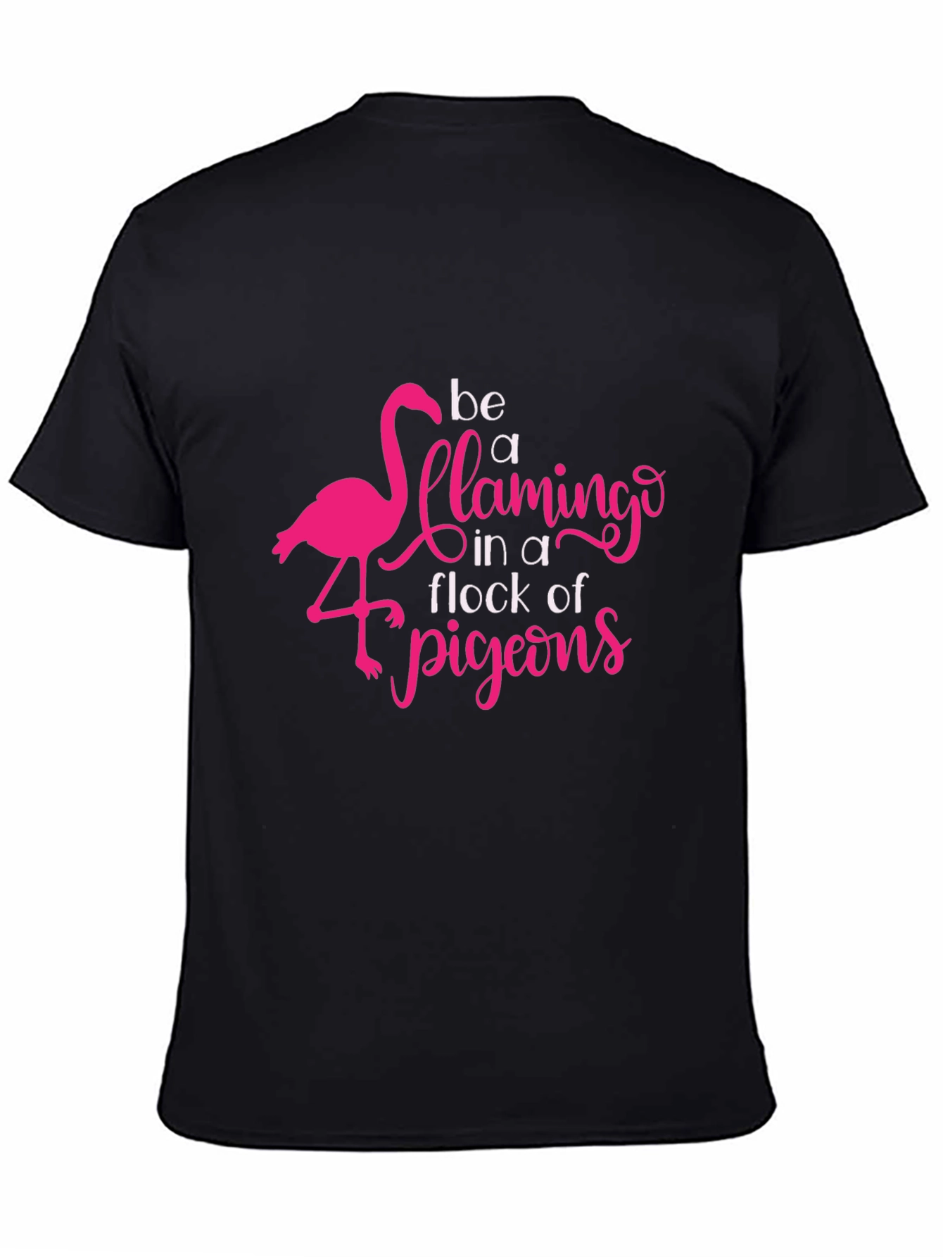 Be a Flamingo in a Flock of Pigeons T-Shirt
