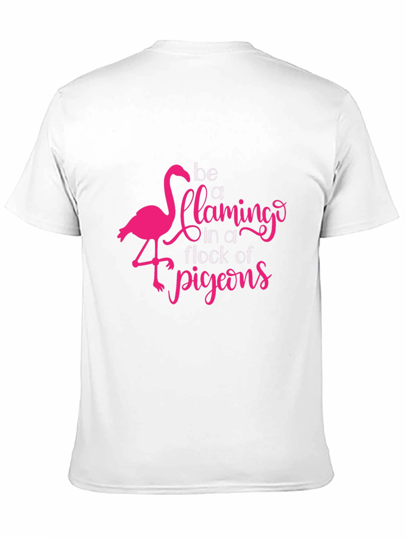Be a Flamingo in a Flock of Pigeons T-Shirt