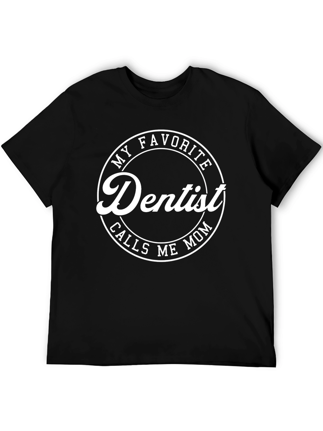 My Favorite Dentist Calls Me Mom T-Shirt