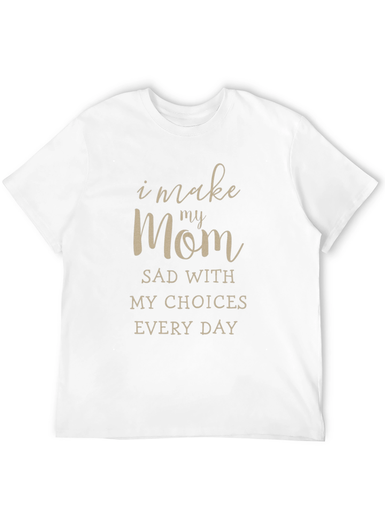I Make My Mom Sad T-Shirt
