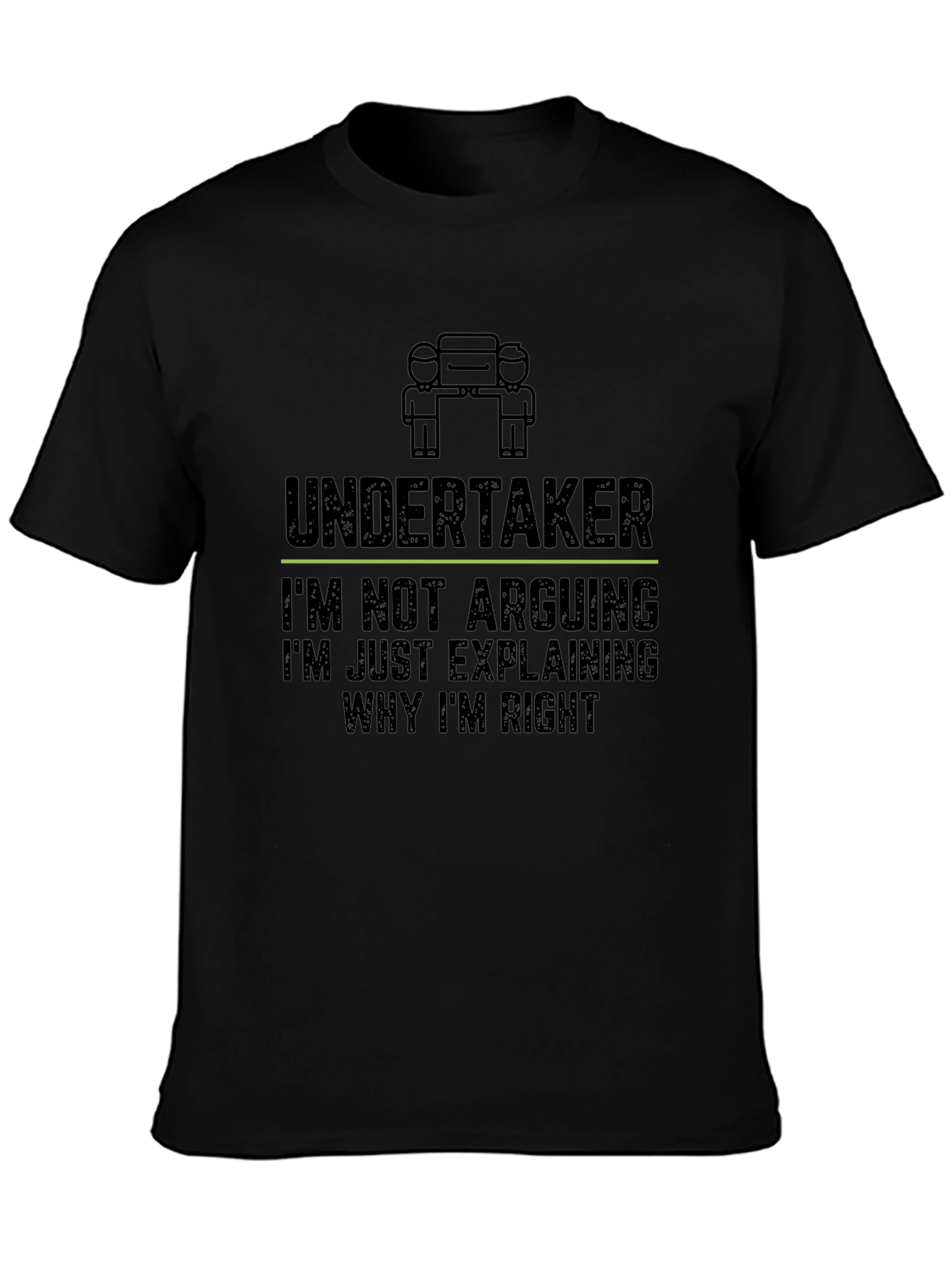 Undertaker: Im Not Arguing Funny Graphic T-Shirt