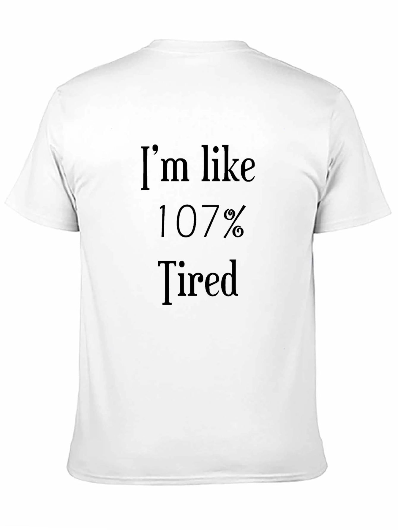 Im Like 107% Tired - Novelty Graphic T-Shirt