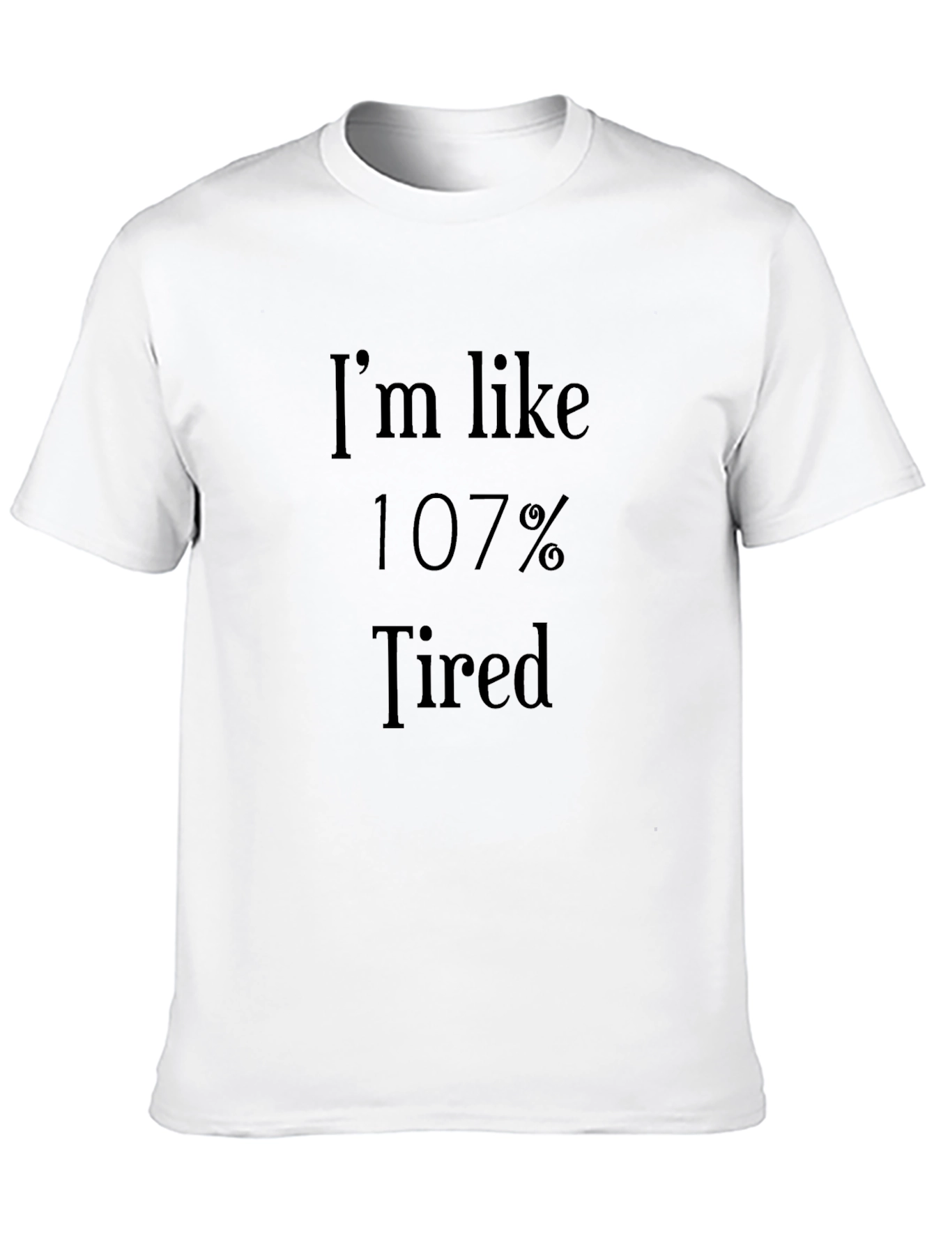 Im Like 107% Tired - Novelty Graphic T-Shirt
