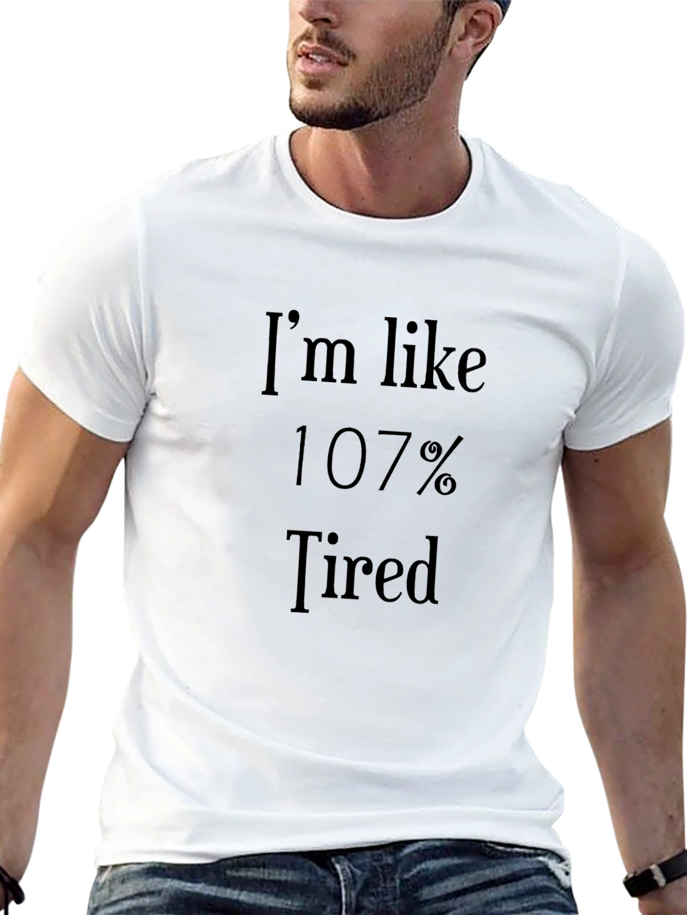 Im Like 107% Tired - Novelty Graphic T-Shirt